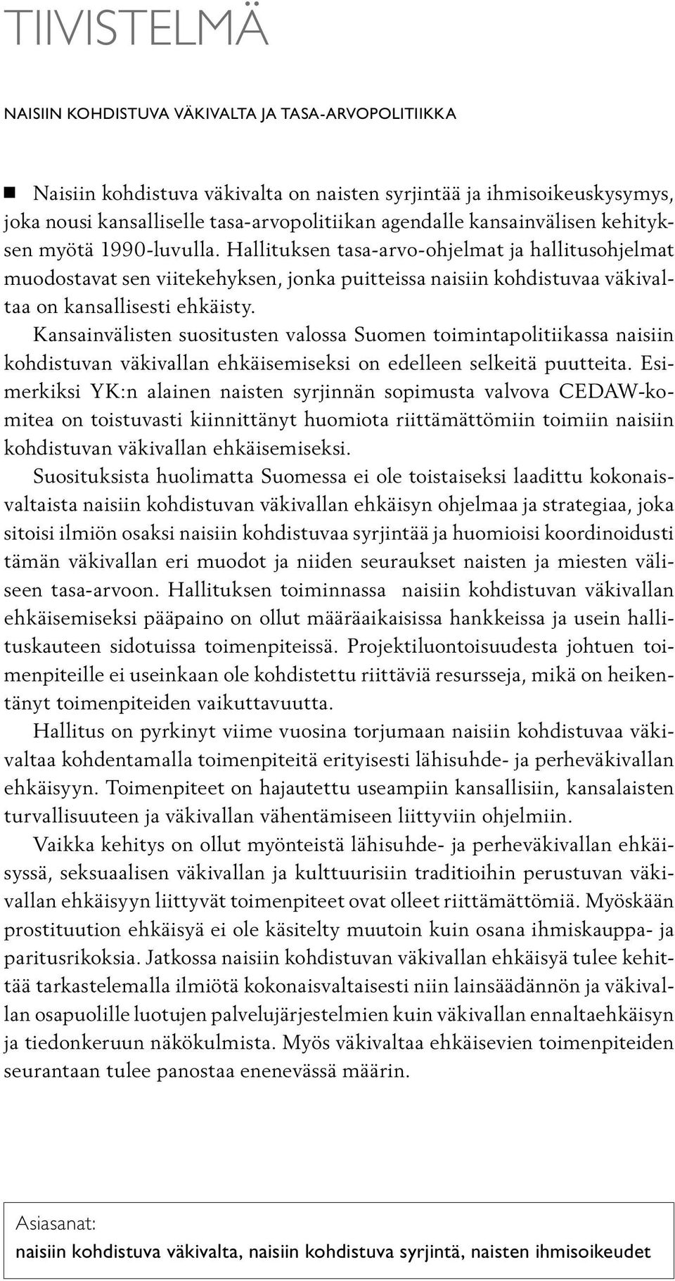 Hallituksen tasa-arvo-ohjelmat ja hallitusohjelmat muodostavat sen viitekehyksen, jonka puitteissa naisiin kohdistuvaa väkivaltaa on kansallisesti ehkäisty.