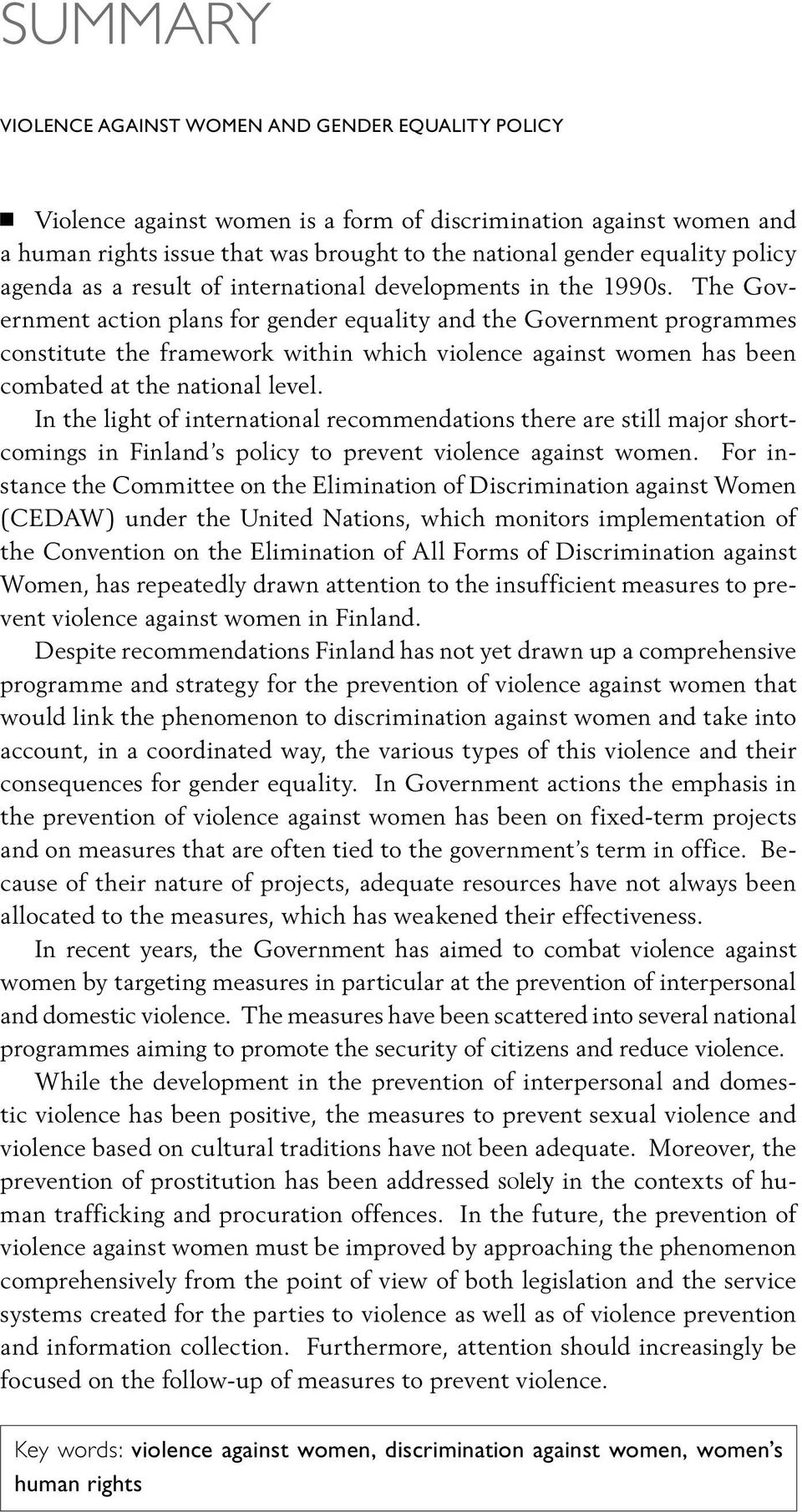 The Government action plans for gender equality and the Government programmes constitute the framework within which violence against women has been combated at the national level.