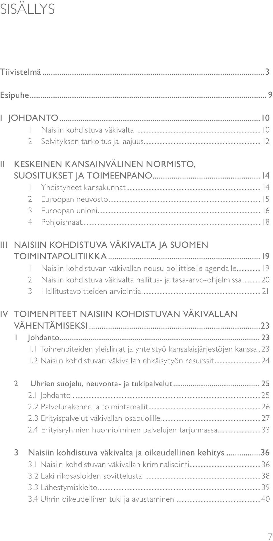 ..19 1 Naisiin kohdistuvan väkivallan nousu poliittiselle agendalle... 19 2 Naisiin kohdistuva väkivalta hallitus- ja tasa-arvo-ohjelmissa...20 3 Hallitustavoitteiden arviointia.