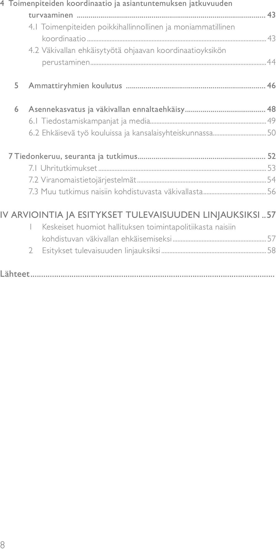 ..50 7 Tiedonkeruu, seuranta ja tutkimus... 52 7.1 Uhritutkimukset... 53 7.2 Viranomaistietojärjestelmät...54 7.3 Muu tutkimus naisiin kohdistuvasta väkivallasta.