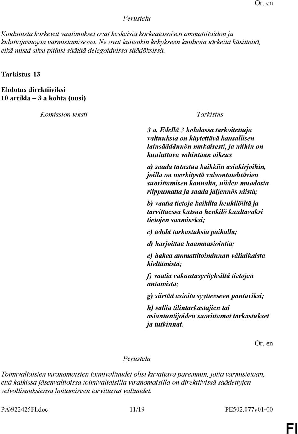 Edellä 3 kohdassa tarkoitettuja valtuuksia on käytettävä kansallisen lainsäädännön mukaisesti, ja niihin on kuuluttava vähintään oikeus a) saada tutustua kaikkiin asiakirjoihin, joilla on merkitystä