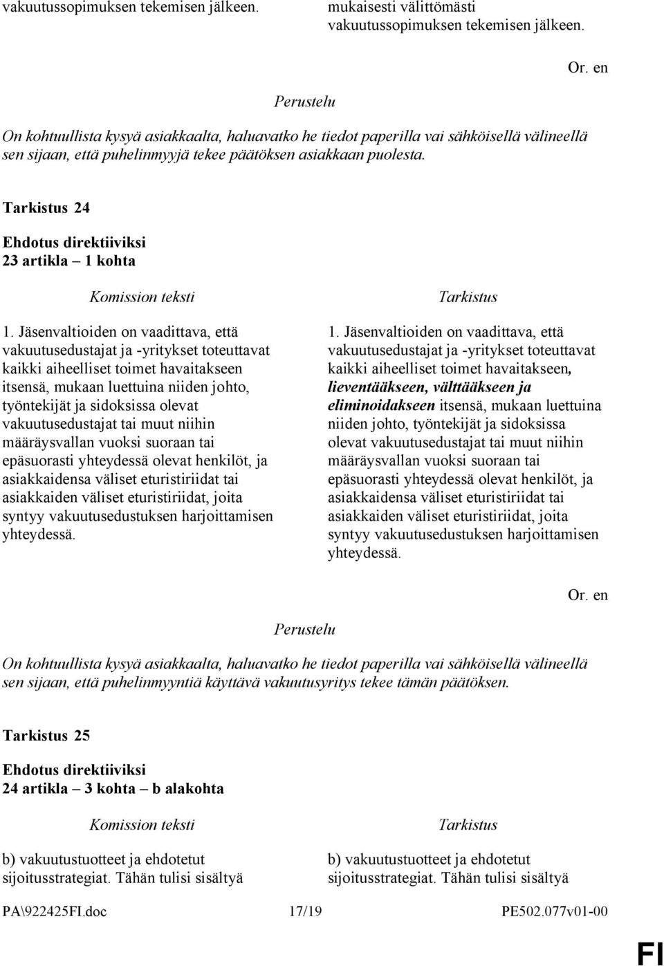 Jäsenvaltioiden on vaadittava, että vakuutusedustajat ja -yritykset toteuttavat kaikki aiheelliset toimet havaitakseen itsensä, mukaan luettuina niiden johto, työntekijät ja sidoksissa olevat