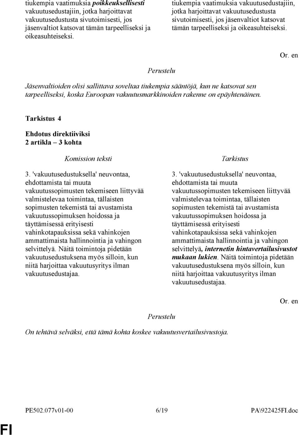 Jäsenvaltioiden olisi sallittava soveltaa tiukempia sääntöjä, kun ne katsovat sen tarpeelliseksi, koska Euroopan vakuutusmarkkinoiden rakenne on epäyhtenäinen. 4 2 artikla 3 kohta 3.