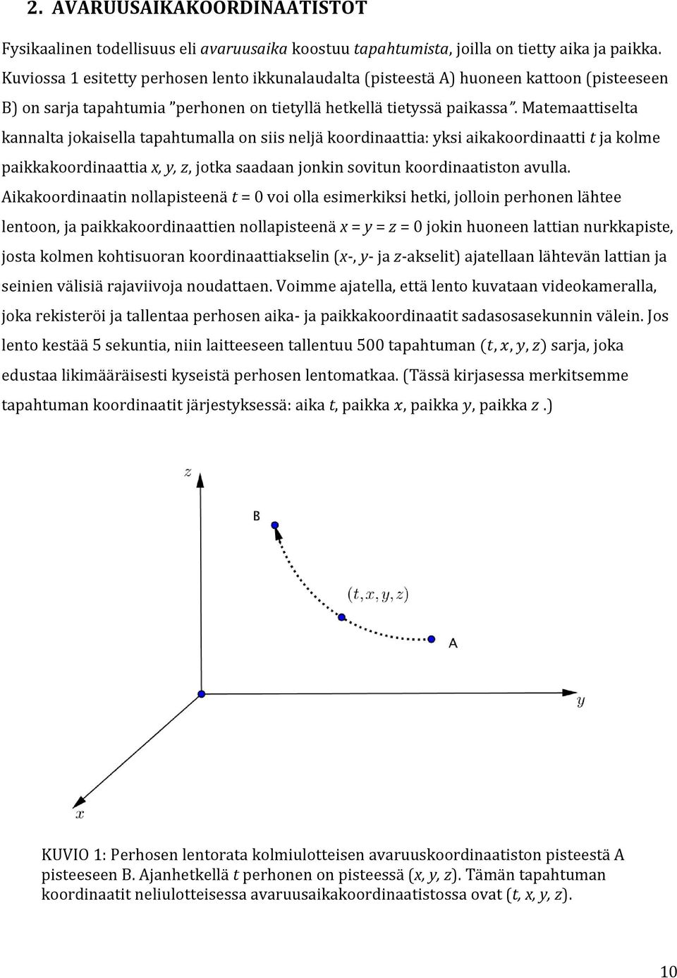 Matemaattiselta kannalta jokaisella tapahtumalla on siis neljä koordinaattia: yksi aikakoordinaatti t ja kolme paikkakoordinaattia x, y, z, jotka saadaan jonkin sovitun koordinaatiston avulla.