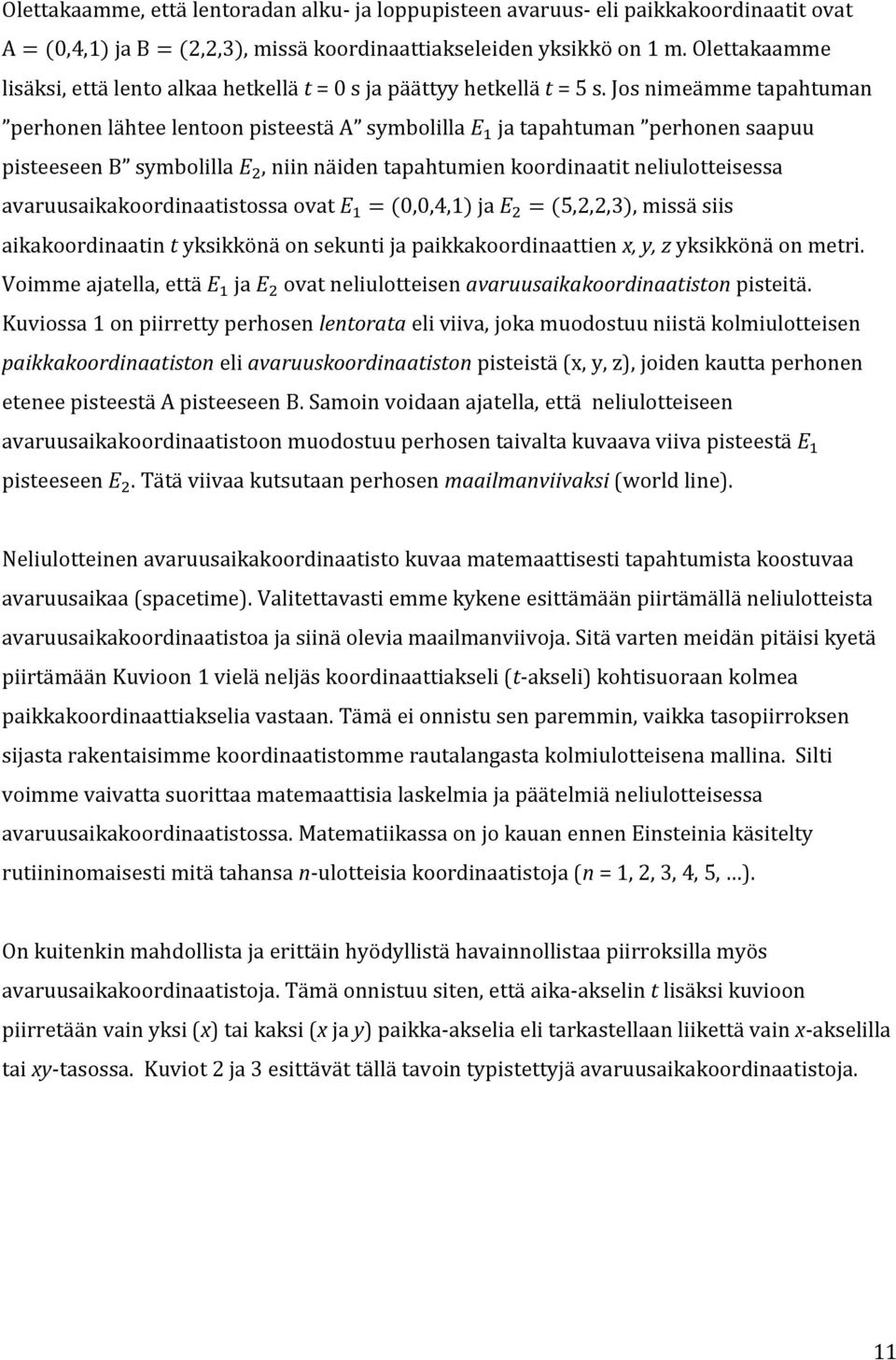 Jos nimeämme tapahtuman perhonen lähtee lentoon pisteestä A symbolilla ja tapahtuman perhonen saapuu pisteeseen B symbolilla, niin näiden tapahtumien koordinaatit neliulotteisessa