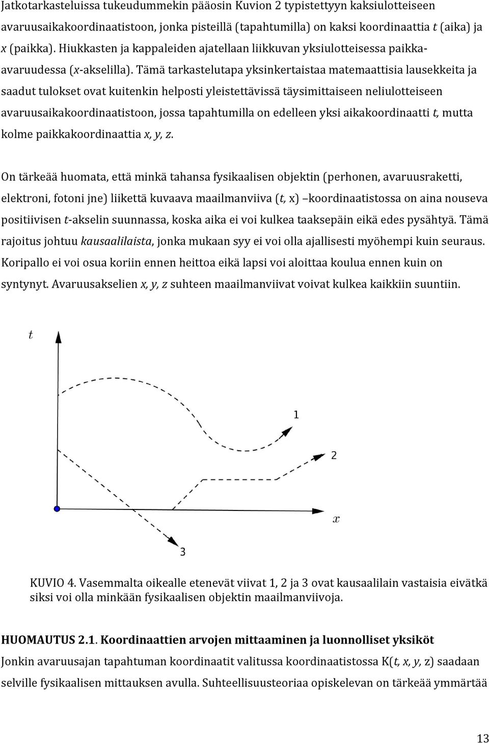 Tämä tarkastelutapa yksinkertaistaa matemaattisia lausekkeita ja saadut tulokset ovat kuitenkin helposti yleistettävissä täysimittaiseen neliulotteiseen avaruusaikakoordinaatistoon, jossa