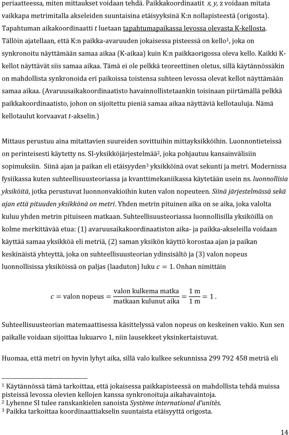 Tällöin ajatellaan, että K:n paikka-avaruuden jokaisessa pisteessä on kello 1, joka on synkronoitu näyttämään samaa aikaa (K-aikaa) kuin K:n paikkaorigossa oleva kello.