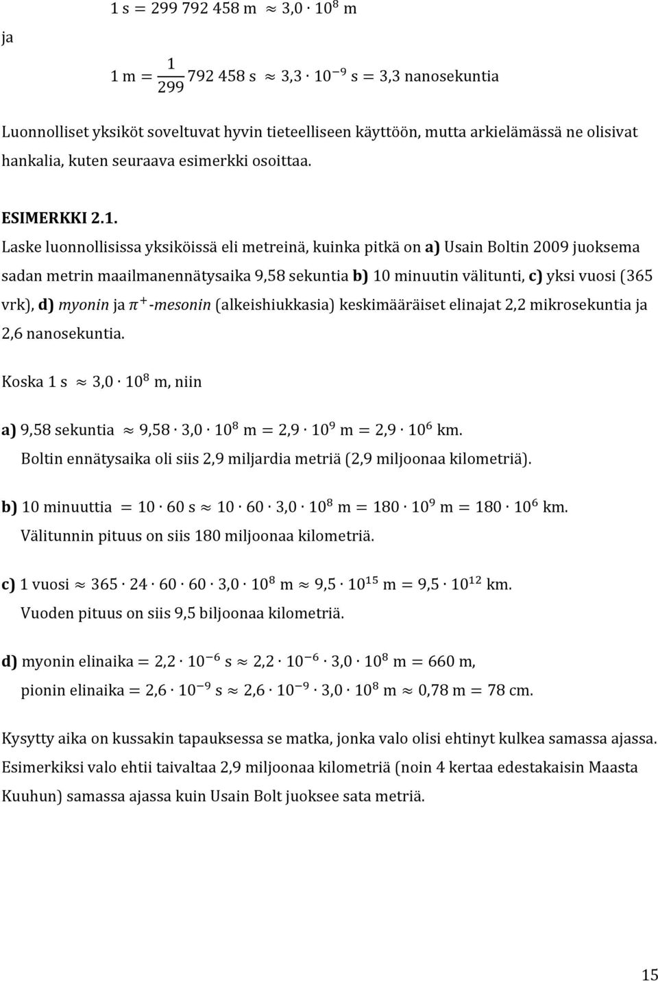 ja -mesonin (alkeishiukkasia) keskimääräiset elinajat 2,2 mikrosekuntia ja 2,6 nanosekuntia. Koska, niin a). Boltin ennätysaika oli siis 2,9 miljardia metriä (2,9 miljoonaa kilometriä). b).