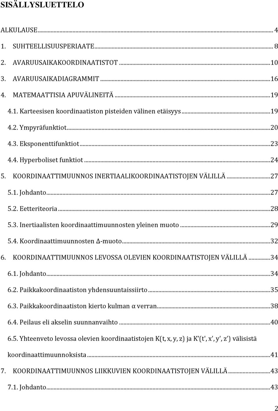 .. 28 5.3. Inertiaalisten koordinaattimuunnosten yleinen muoto... 29 5.4. Koordinaattimuunnosten -muoto... 32 6. KOORDINAATTIMUUNNOS LEVOSSA OLEVIEN KOORDINAATISTOJEN VÄLILLÄ... 34 6.1. Johdanto.