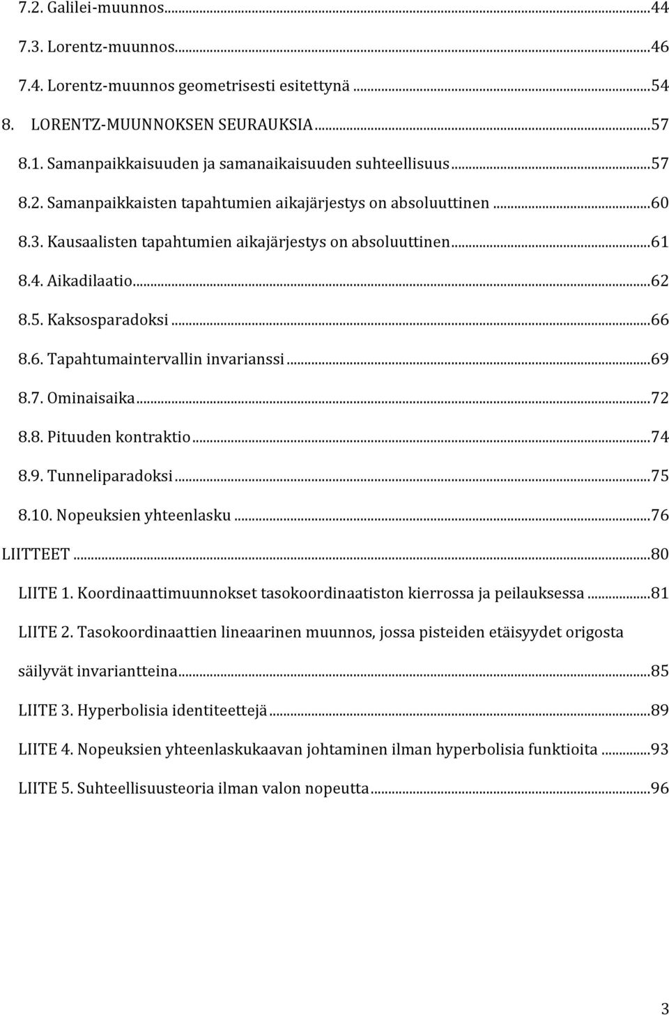 4. Aikadilaatio... 62 8.5. Kaksosparadoksi... 66 8.6. Tapahtumaintervallin invarianssi... 69 8.7. Ominaisaika... 72 8.8. Pituuden kontraktio... 74 8.9. Tunneliparadoksi... 75 8.10.