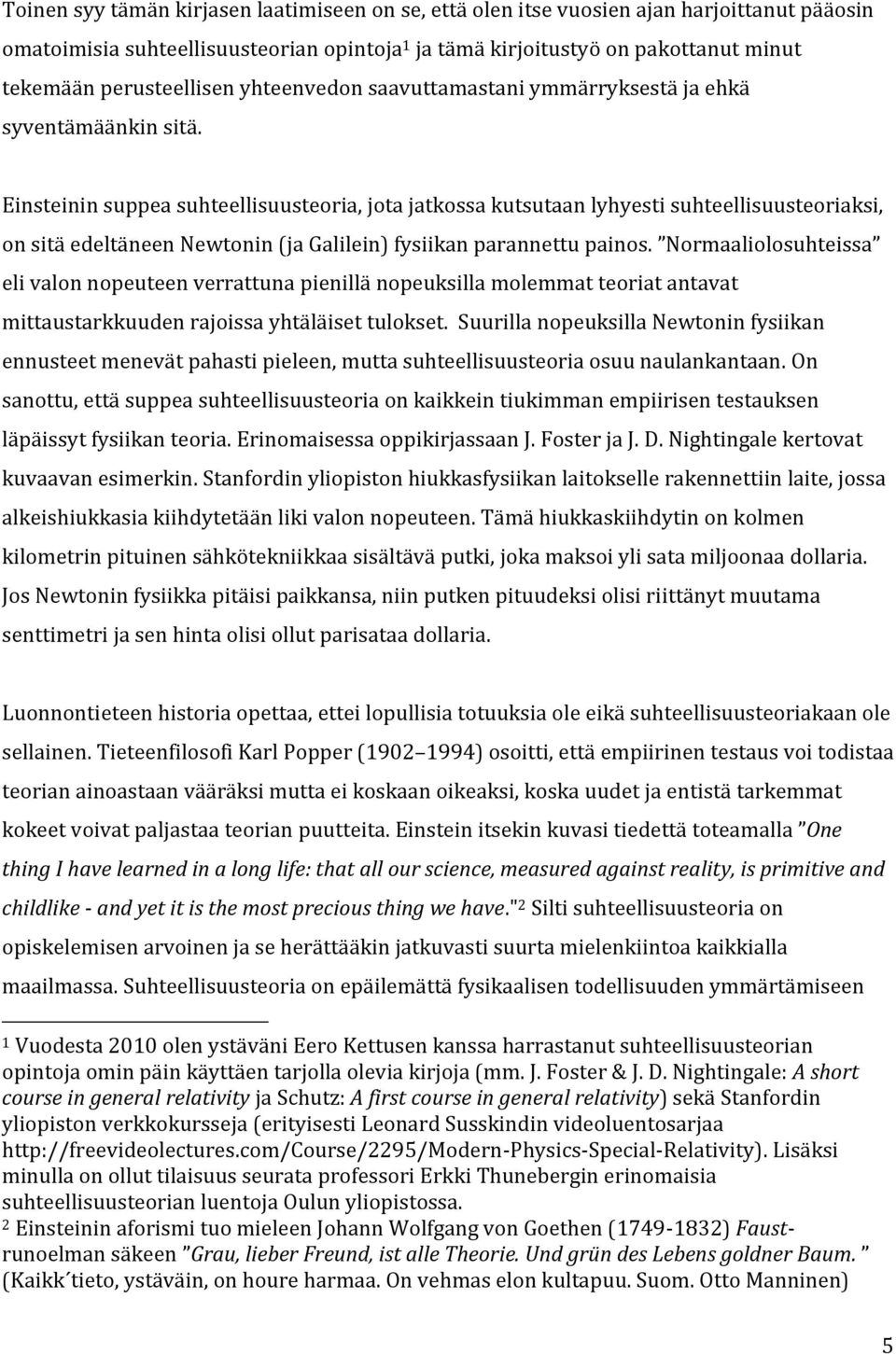 Einsteinin suppea suhteellisuusteoria, jota jatkossa kutsutaan lyhyesti suhteellisuusteoriaksi, on sitä edeltäneen Newtonin (ja Galilein) fysiikan parannettu painos.