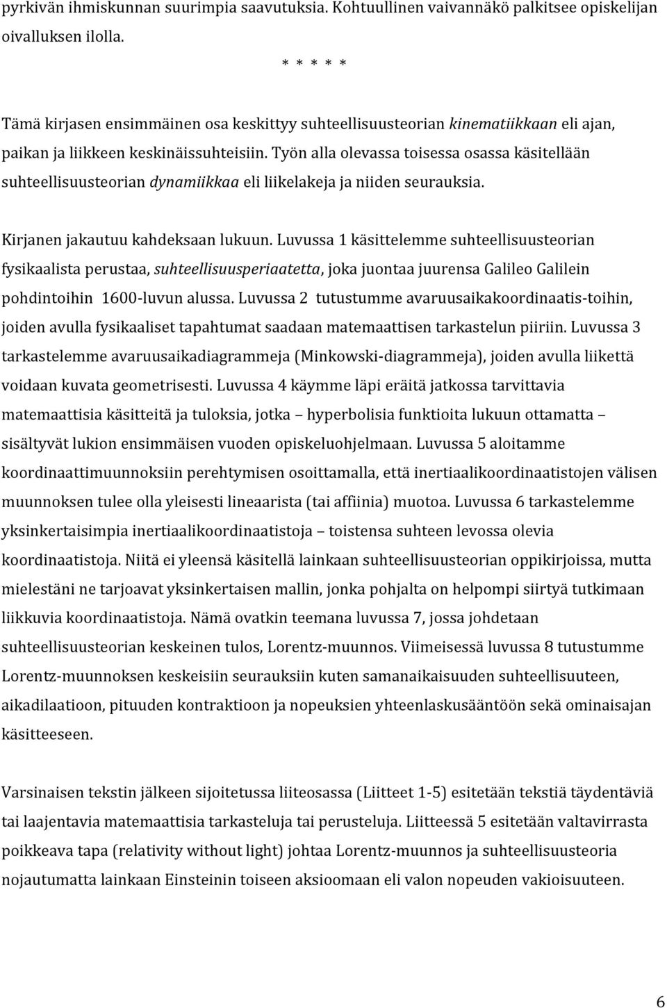 Työn alla olevassa toisessa osassa käsitellään suhteellisuusteorian dynamiikkaa eli liikelakeja ja niiden seurauksia. Kirjanen jakautuu kahdeksaan lukuun.