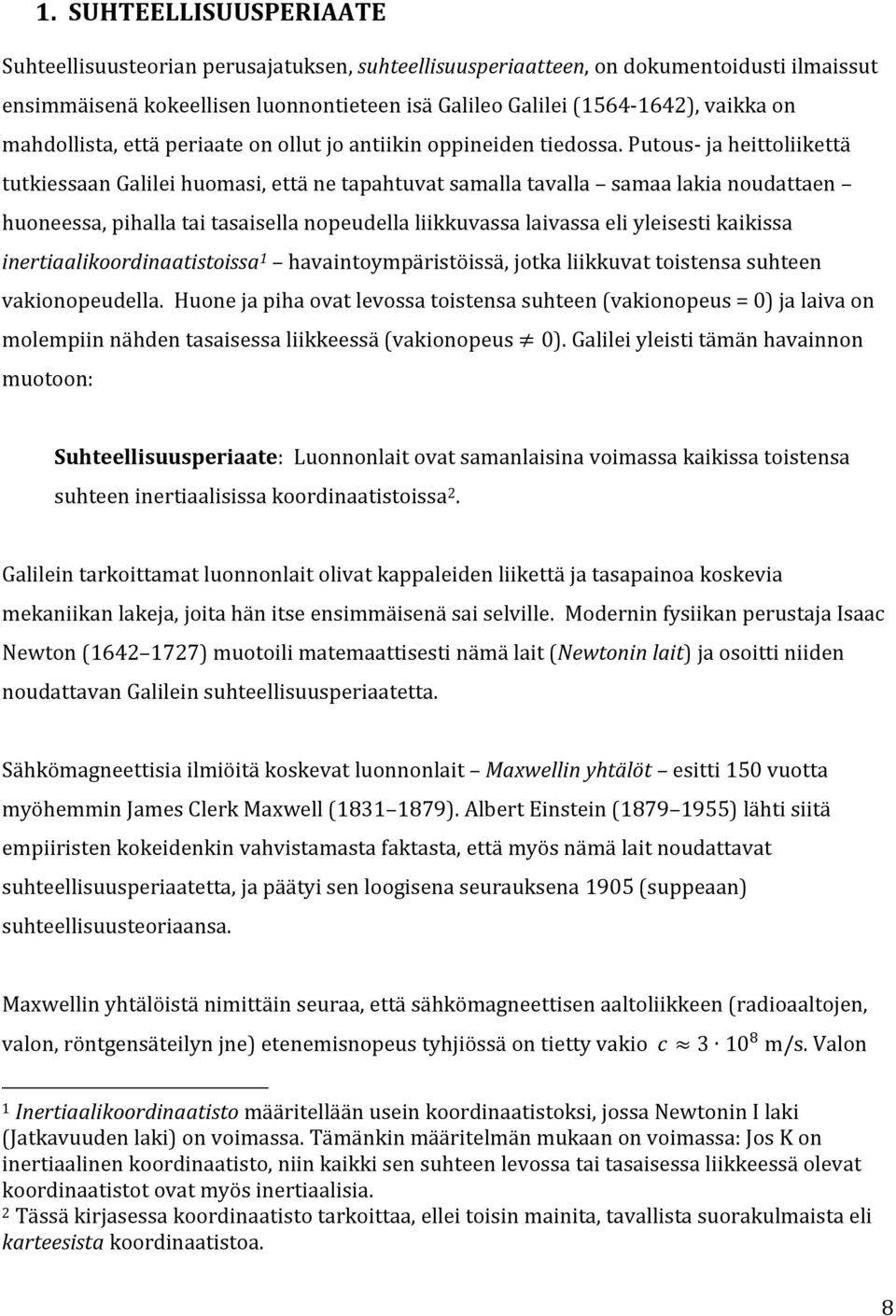 Putous- ja heittoliikettä tutkiessaan Galilei huomasi, että ne tapahtuvat samalla tavalla samaa lakia noudattaen huoneessa, pihalla tai tasaisella nopeudella liikkuvassa laivassa eli yleisesti