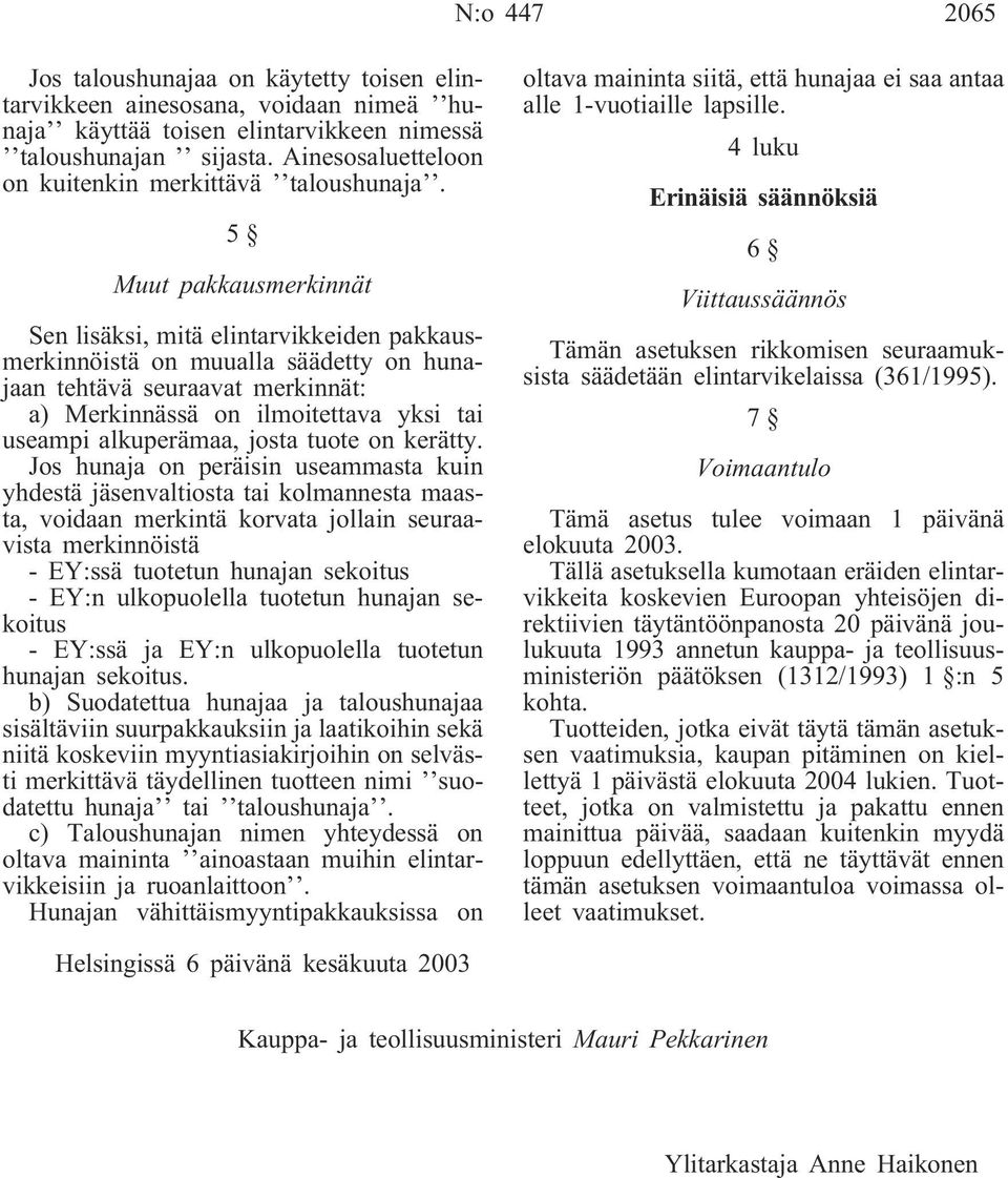 5 Muut pakkausmerkinnät Sen lisäksi, mitä elintarvikkeiden pakkausmerkinnöistä on muualla säädetty on hunajaan tehtävä seuraavat merkinnät: a) Merkinnässä on ilmoitettava yksi tai useampi