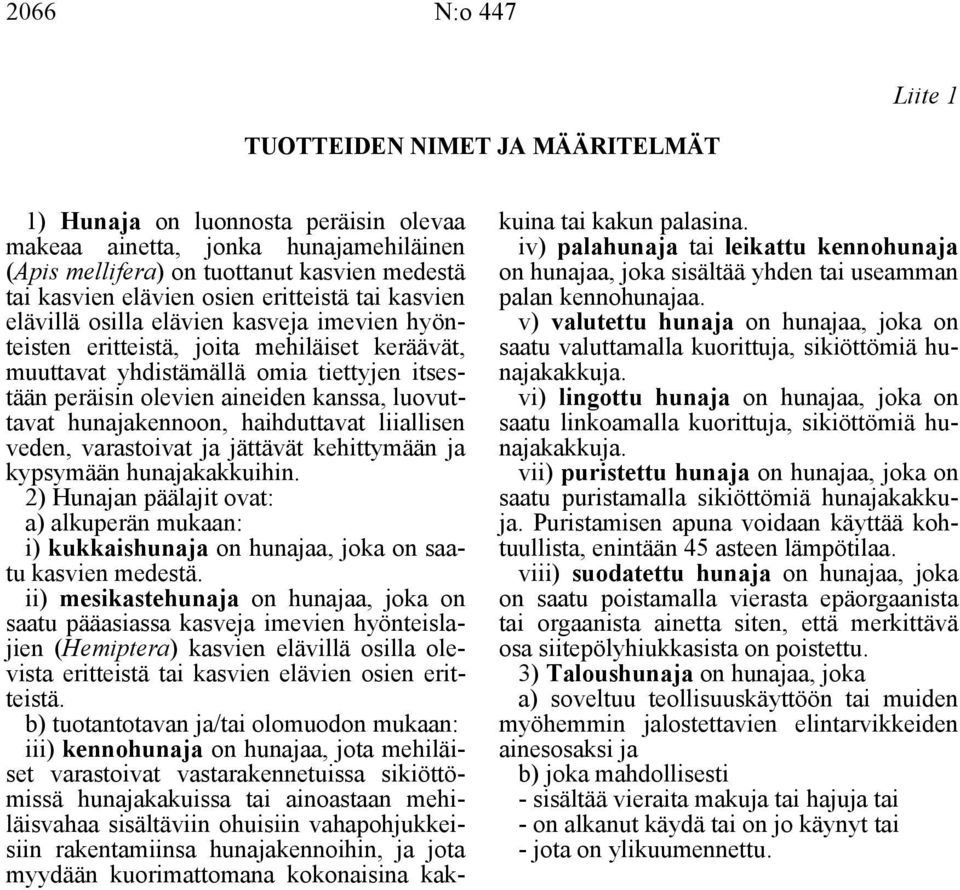 kanssa, luovuttavat hunajakennoon, haihduttavat liiallisen veden, varastoivat ja jättävät kehittymään ja kypsymään hunajakakkuihin.