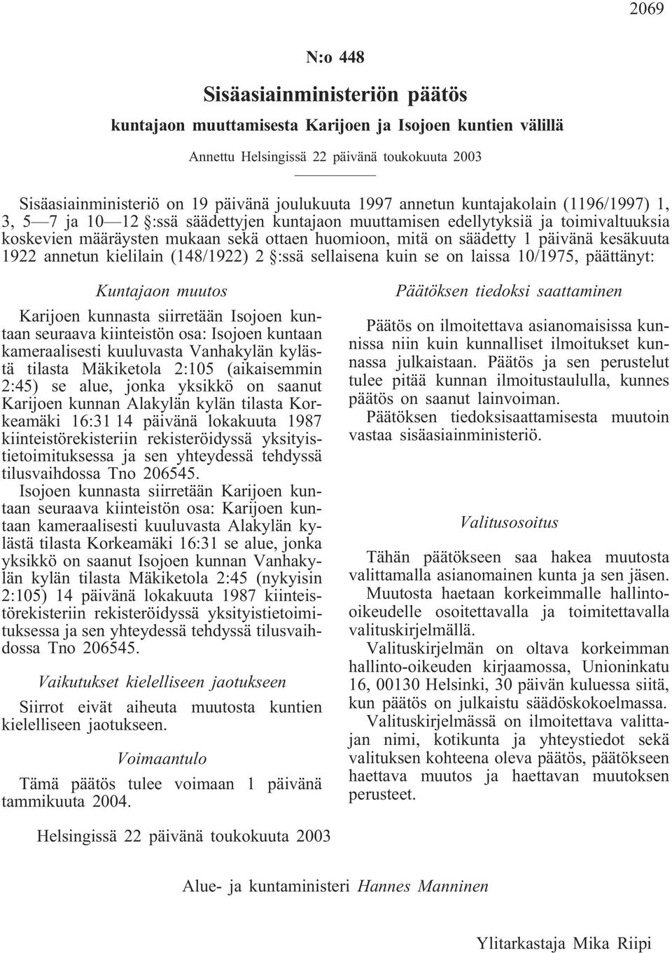 päivänä kesäkuuta 1922 annetun kielilain (148/1922) 2 :ssä sellaisena kuin se on laissa 10/1975, päättänyt: Kuntajaon muutos Karijoen kunnasta siirretään Isojoen kuntaan seuraava kiinteistön osa: