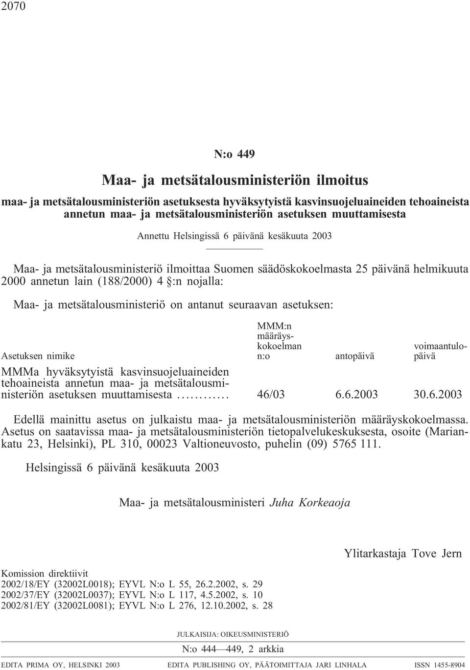 metsätalousministeriö on antanut seuraavan asetuksen: MMM:n määräyskokoelman n:o voimaantulopäivä Asetuksen nimike antopäivä MMMa hyväksytyistä kasvinsuojeluaineiden tehoaineista annetun maa- ja