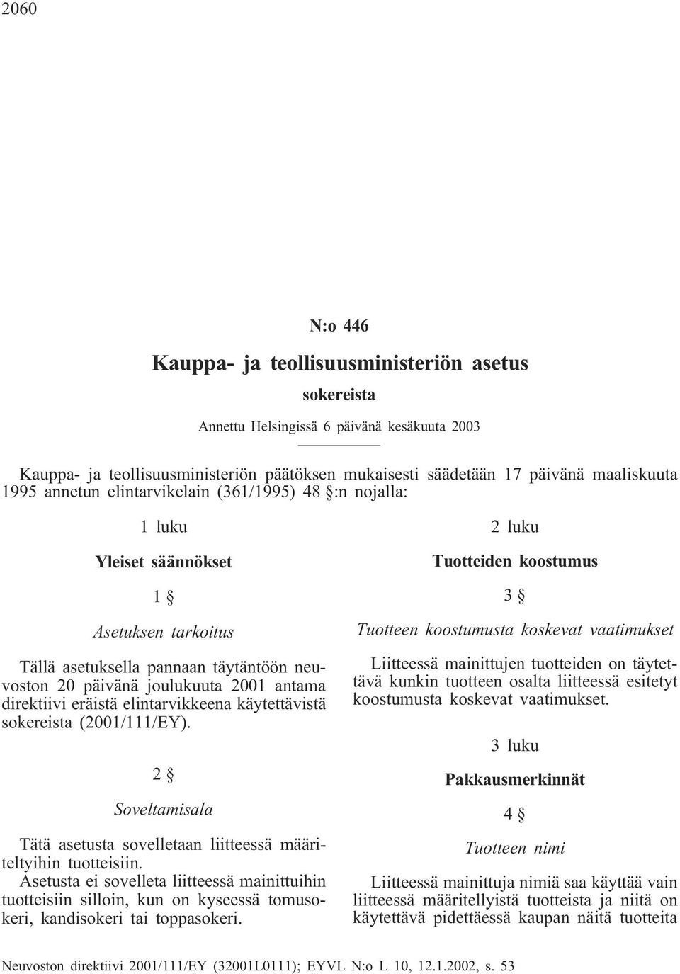 eräistä elintarvikkeena käytettävistä sokereista (2001/111/EY). 2 Soveltamisala Tätä asetusta sovelletaan liitteessä määriteltyihin tuotteisiin.