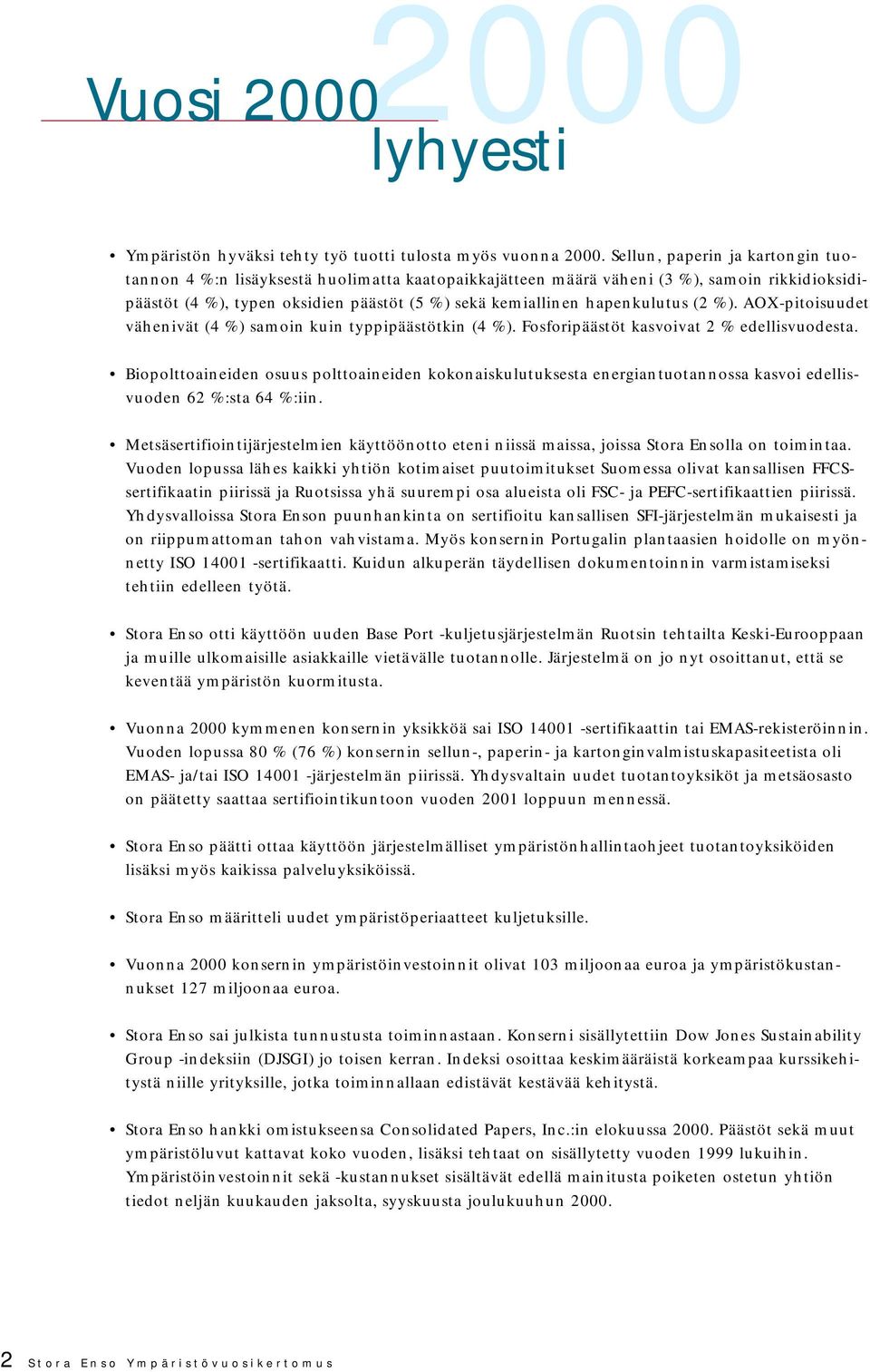 hapenkulutus (2 %). AOX-pitoisuudet vähenivät (4 %) samoin kuin typpipäästötkin (4 %). Fosforipäästöt kasvoivat 2 % edellisvuodesta.