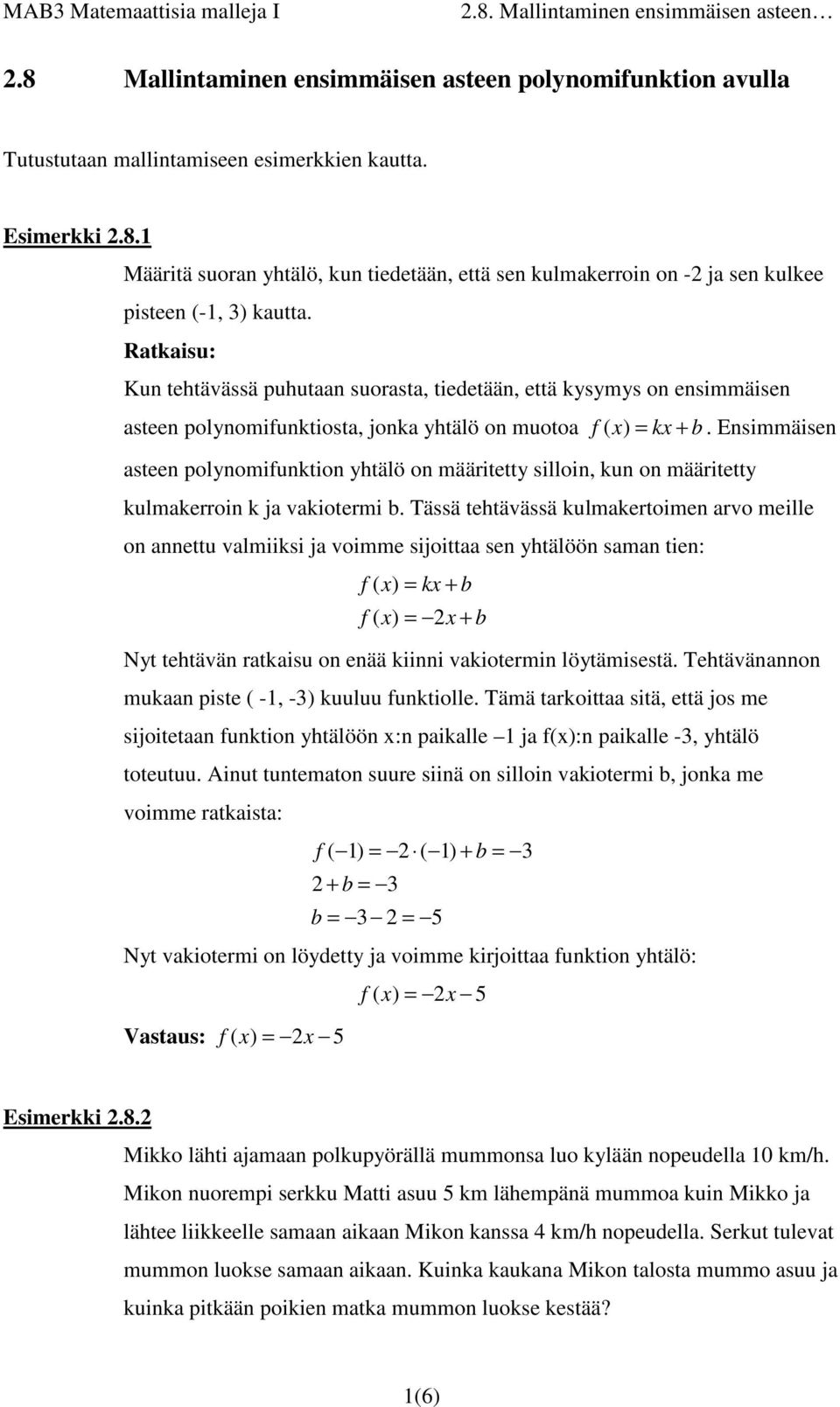 Ensimmäisen asteen polynomifuntion yhtälö on määritetty silloin, un on määritetty ulmaerroin ja vaiotermi b.