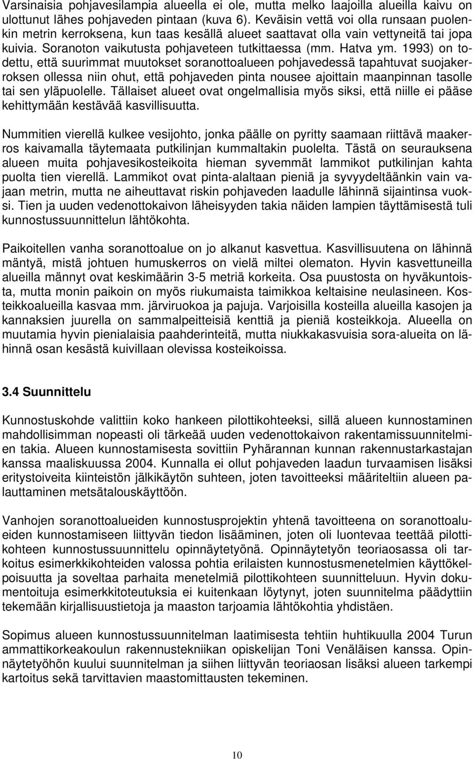 1993) on todettu, että suurimmat muutokset soranottoalueen pohjavedessä tapahtuvat suojakerroksen ollessa niin ohut, että pohjaveden pinta nousee ajoittain maanpinnan tasolle tai sen yläpuolelle.