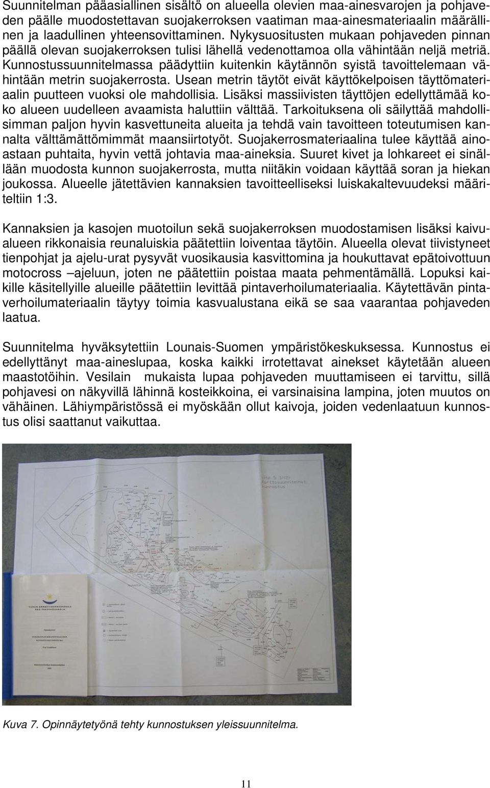 Kunnostussuunnitelmassa päädyttiin kuitenkin käytännön syistä tavoittelemaan vähintään metrin suojakerrosta.