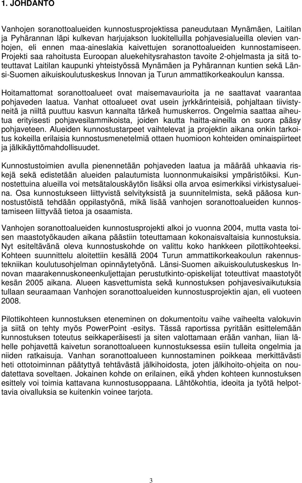 Projekti saa rahoitusta Euroopan aluekehitysrahaston tavoite 2-ohjelmasta ja sitä toteuttavat Laitilan kaupunki yhteistyössä Mynämäen ja Pyhärannan kuntien sekä Länsi-Suomen aikuiskoulutuskeskus