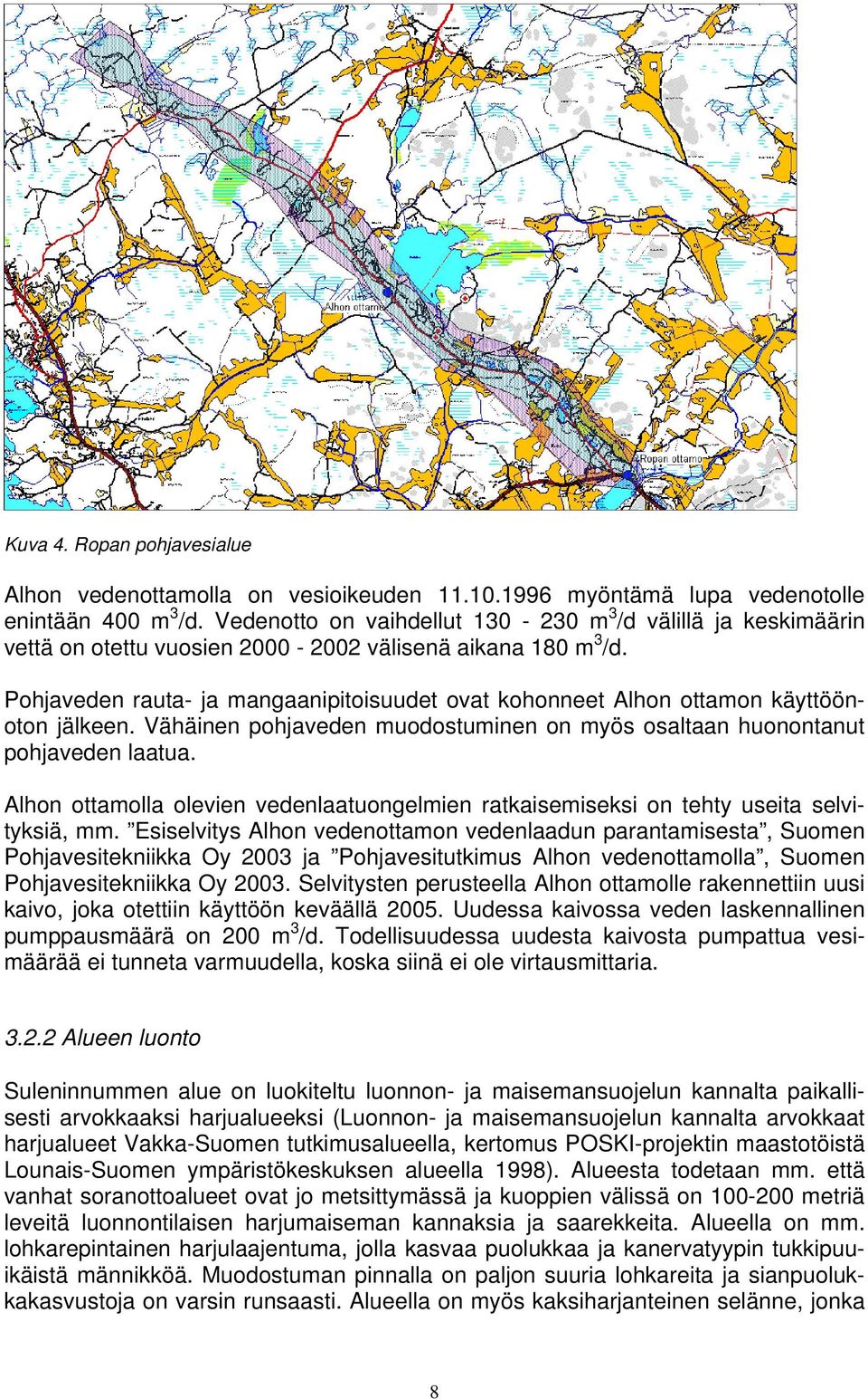 Pohjaveden rauta- ja mangaanipitoisuudet ovat kohonneet Alhon ottamon käyttöönoton jälkeen. Vähäinen pohjaveden muodostuminen on myös osaltaan huonontanut pohjaveden laatua.