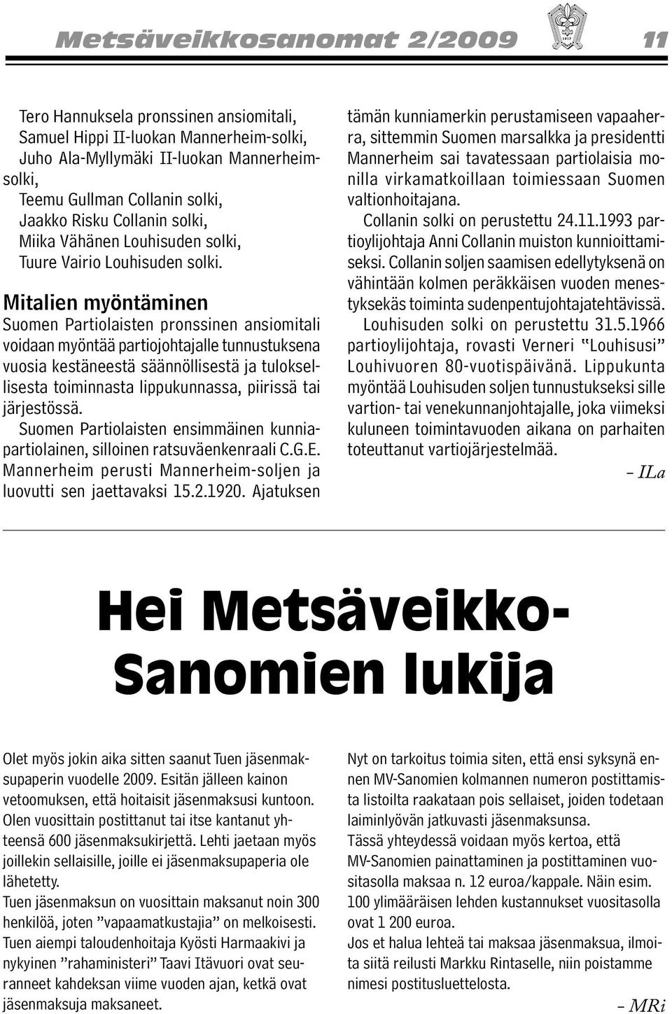 Mitalien myöntäminen Suomen Partiolaisten pronssinen ansiomitali voidaan myöntää partiojohtajalle tunnustuksena vuosia kestäneestä säännöllisestä ja tuloksellisesta toiminnasta lippukunnassa,