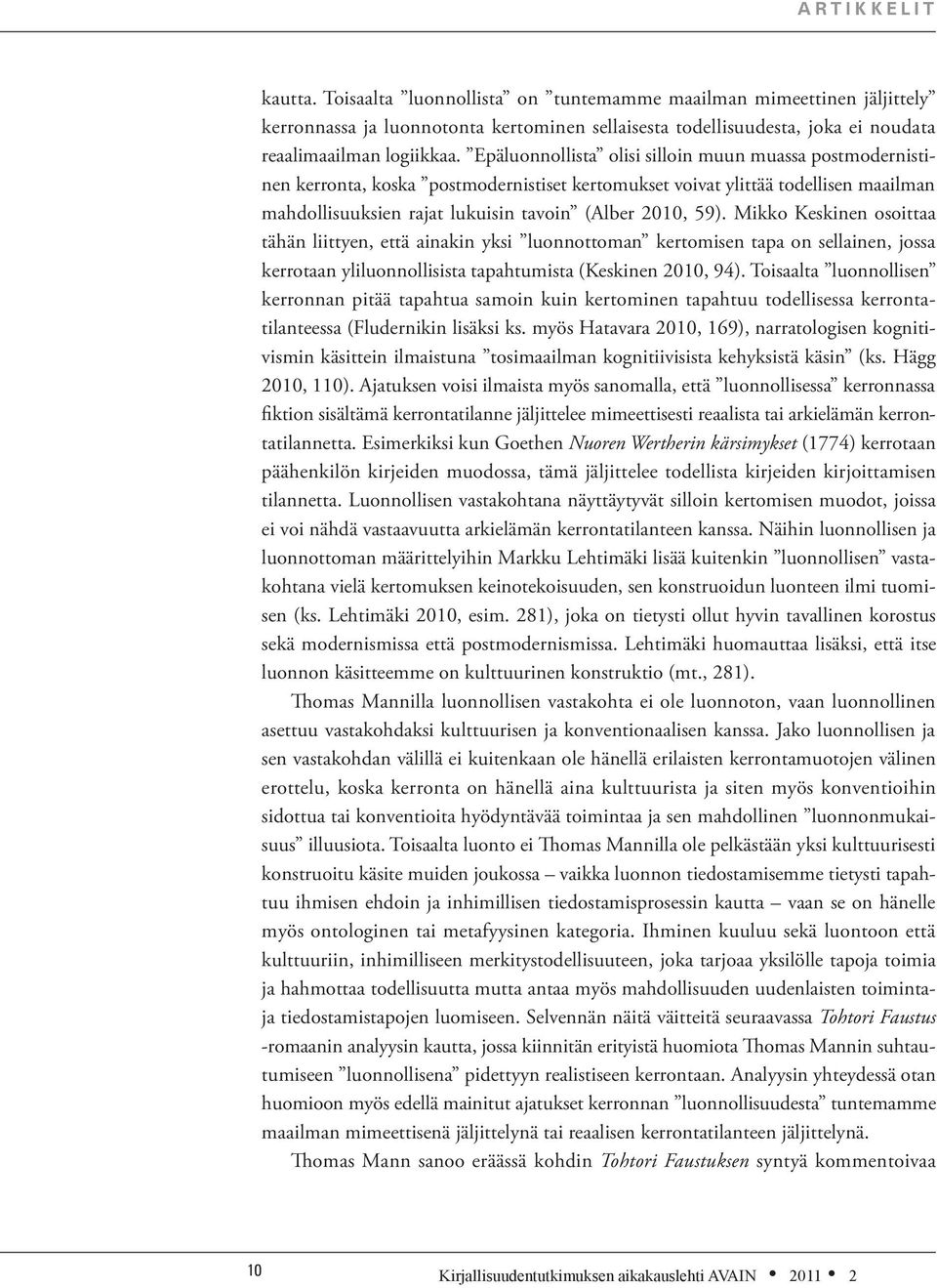 Epäluonnollista olisi silloin muun muassa postmodernistinen kerronta, koska postmodernistiset kertomukset voivat ylittää todellisen maailman mahdollisuuksien rajat lukuisin tavoin (Alber 2010, 59).