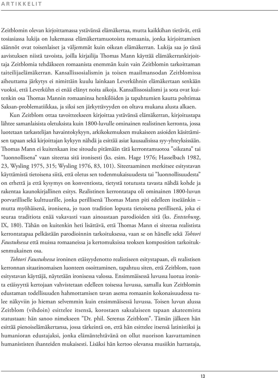 Lukija saa jo tässä aavistuksen niistä tavoista, joilla kirjailija Thomas Mann käyttää elämäkerrankirjoittaja Zeitblomia tehdäkseen romaanista enemmän kuin vain Zeitblomin tarkoittaman