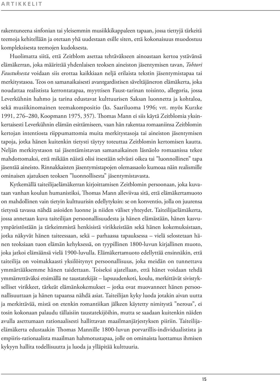 Huolimatta siitä, että Zeitblom asettaa tehtäväkseen ainoastaan kertoa ystävänsä elämäkerran, joka määrittää yhdenlaisen teoksen aineiston jäsentymisen tavan, Tohtori Faustuksesta voidaan siis