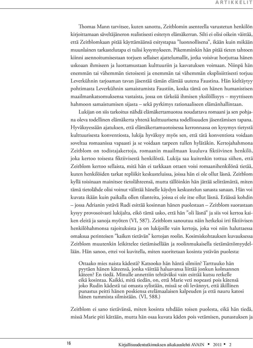 Pikemminkin hän pitää tieten tahtoen kiinni asennoitumisestaan torjuen sellaiset ajattelumallit, jotka voisivat horjuttaa hänen uskoaan ihmiseen ja luottamustaan kulttuuriin ja kasvatuksen voimaan.