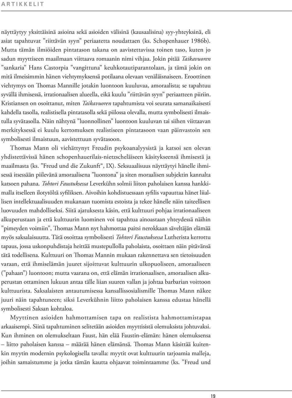 Jokin pitää Taikavuoren sankaria Hans Castorpia vangittuna keuhkotautiparantolaan, ja tämä jokin on mitä ilmeisimmin hänen viehtymyksensä potilaana olevaan venäläisnaiseen.