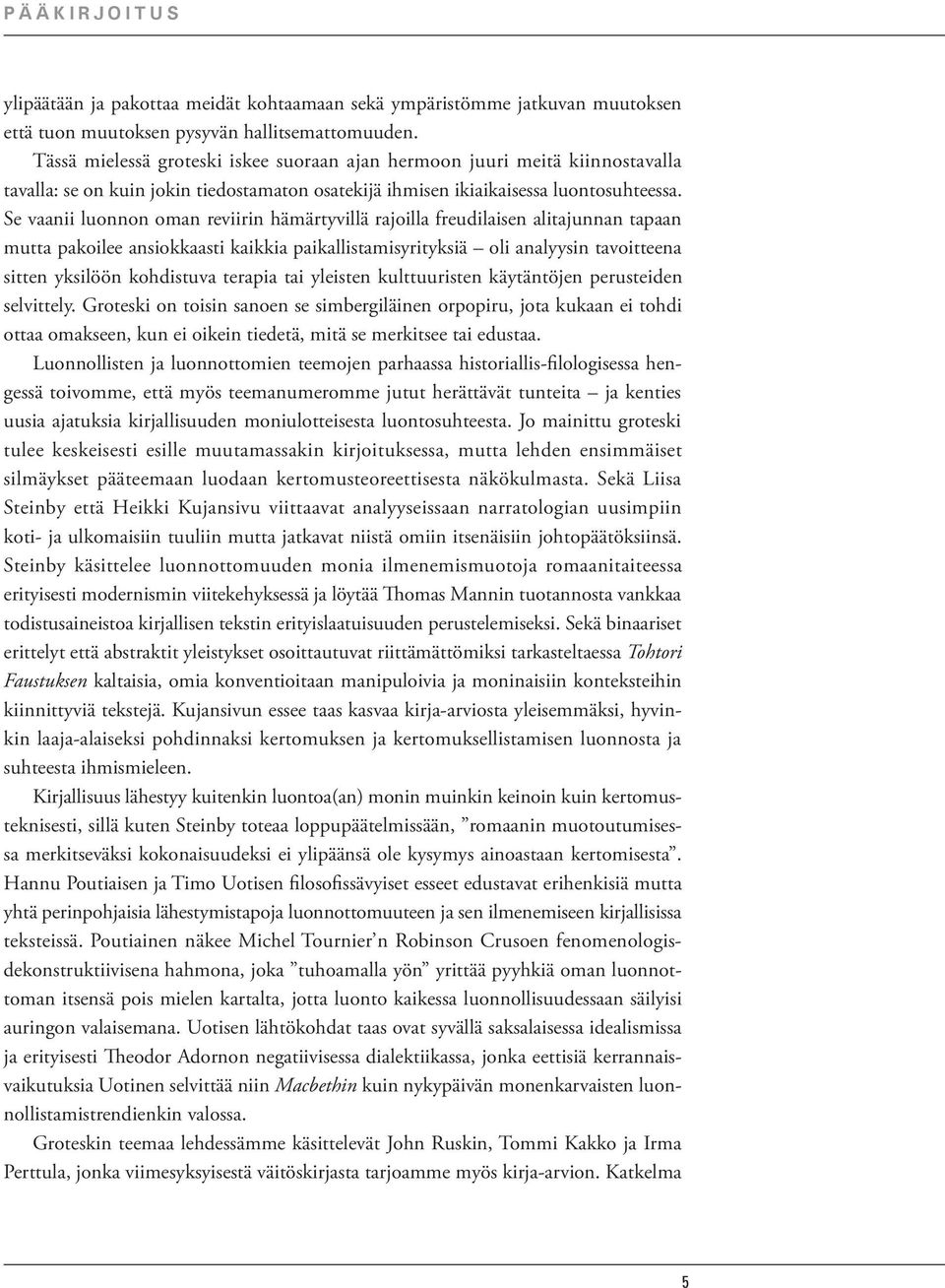 Se vaanii luonnon oman reviirin hämärtyvillä rajoilla freudilaisen alitajunnan tapaan mutta pakoilee ansiokkaasti kaikkia paikallistamisyrityksiä oli analyysin tavoitteena sitten yksilöön kohdistuva