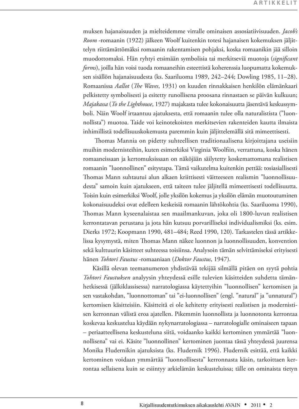 Hän ryhtyi etsimään symbolisia tai merkitseviä muotoja (significant forms), joilla hän voisi tuoda romaaneihin esteettistä koherenssia luopumatta kokemuksen sisällön hajanaisuudesta (ks.