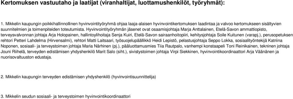 Hyvinvointityöryhmän jäsenet ovat osaamisjohtaja Marja Anttalainen, Etelä-Savon ammattiopisto, terveysvalvonnan johtaja Arja Holopainen, hallintoylihoitaja Senja Kuiri, Etelä-Savon sairaanhoitopiiri,