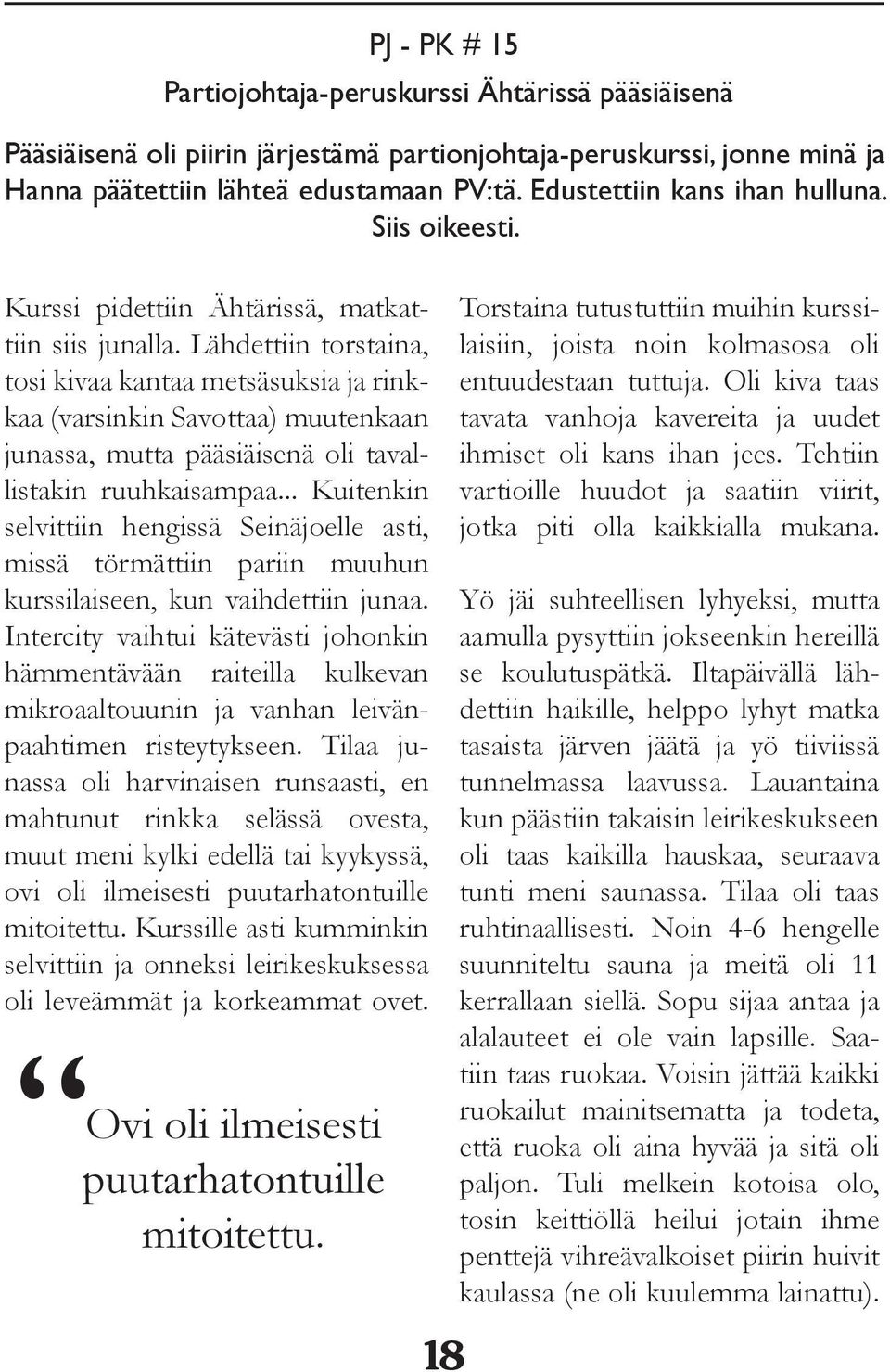 Lähdettiin torstaina, tosi kivaa kantaa metsäsuksia ja rinkkaa (varsinkin Savottaa) muutenkaan junassa, mutta pääsiäisenä oli tavallistakin ruuhkaisampaa.