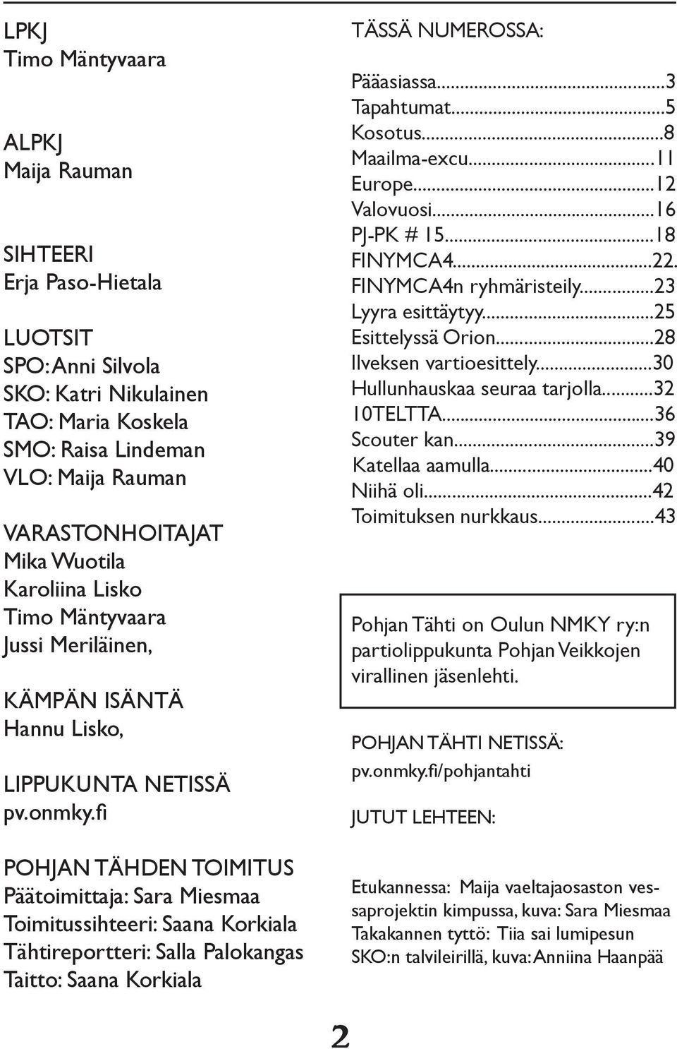 fi POHJAN TÄHDEN TOIMITUS Päätoimittaja: Sara Miesmaa Toimitussihteeri: Saana Korkiala Tähtireportteri: Salla Palokangas Taitto: Saana Korkiala TÄSSÄ NUMEROSSA: Pääasiassa...3 Tapahtumat...5 Kosotus.