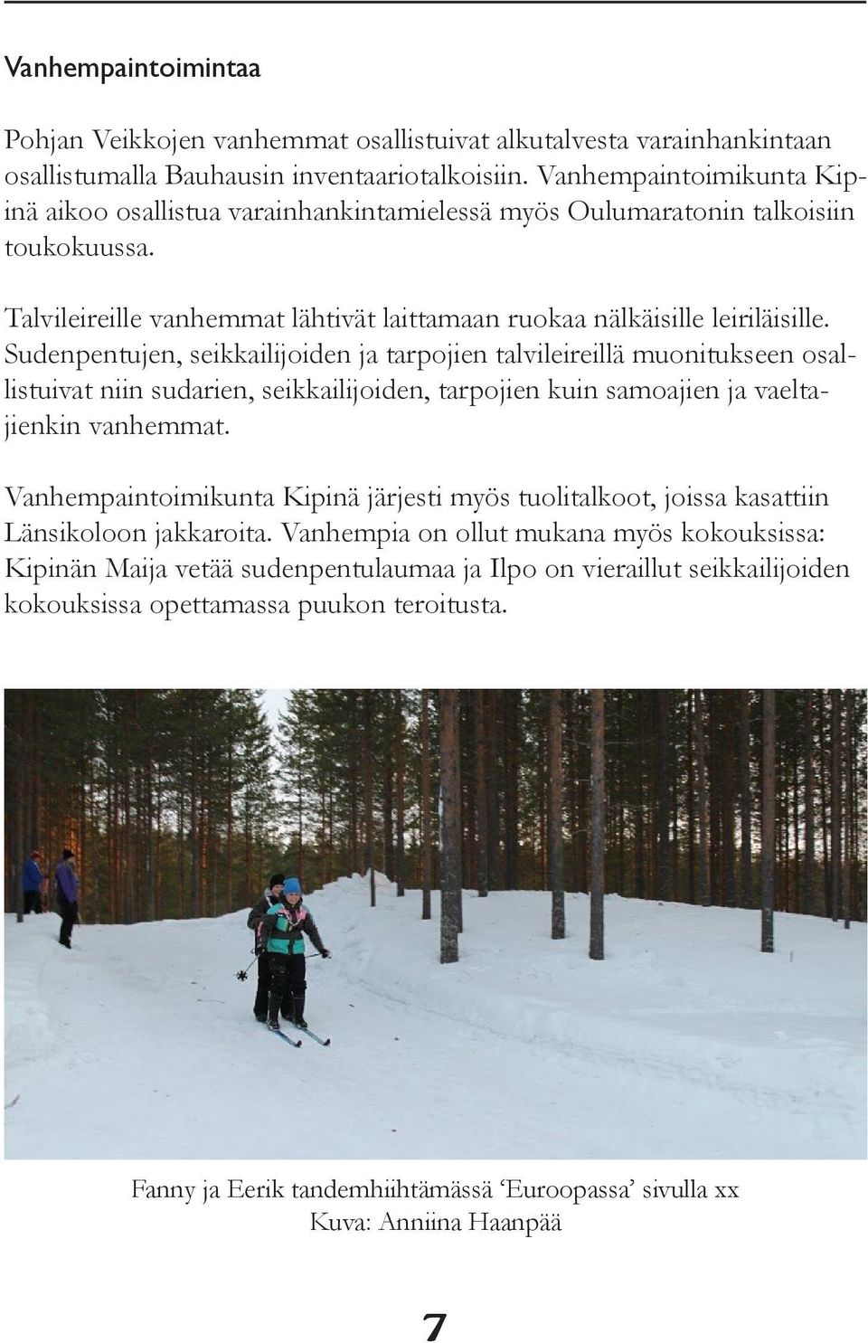 Sudenpentujen, seikkailijoiden ja tarpojien talvileireillä muonitukseen osallistuivat niin sudarien, seikkailijoiden, tarpojien kuin samoajien ja vaeltajienkin vanhemmat.