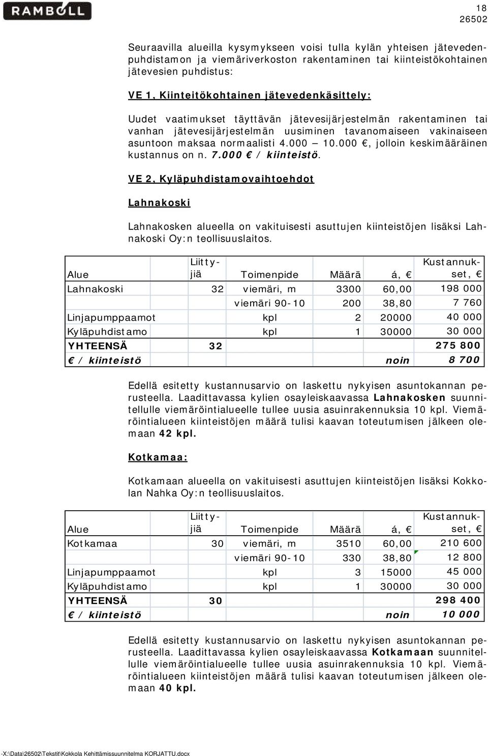 000, jllin keskimääräinen kustannus n n. 7.000 / kiinteistö. VE 2, Kyläpuhdistamvaihtehdt Lahnakski Lahnaksken alueella n vakituisesti asuttujen kiinteistöjen lisäksi Lahnakski Oy:n tellisuuslaits.