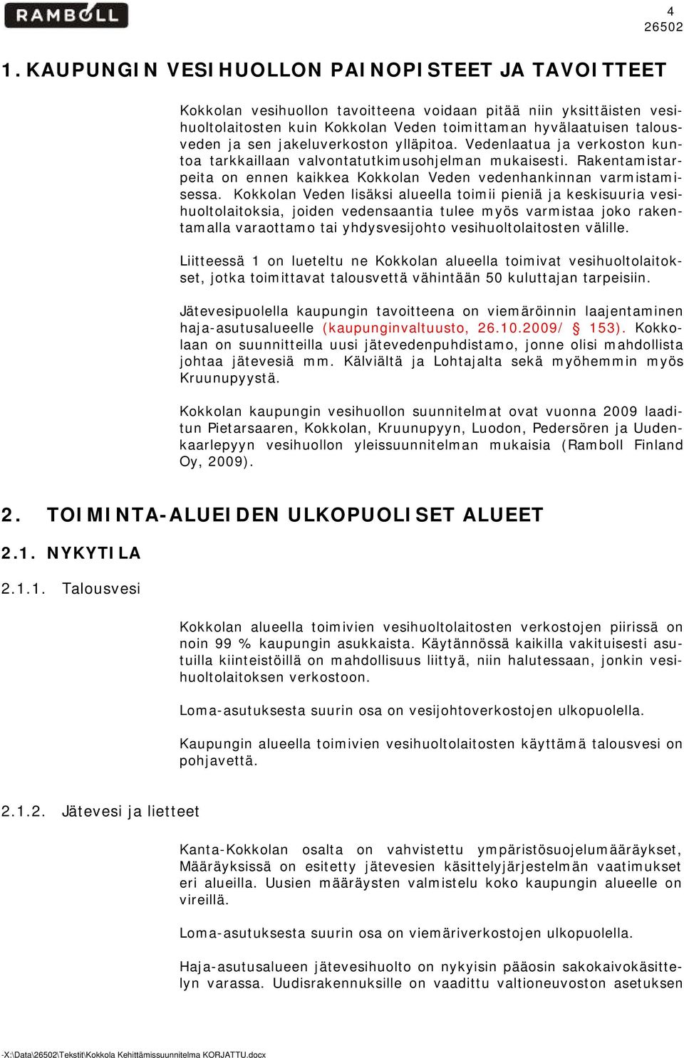 Kkklan Veden lisäksi alueella timii pieniä ja keskisuuria vesihultlaitksia, jiden vedensaantia tulee myös varmistaa jk rakentamalla varattam tai yhdysvesijht vesihultlaitsten välille.