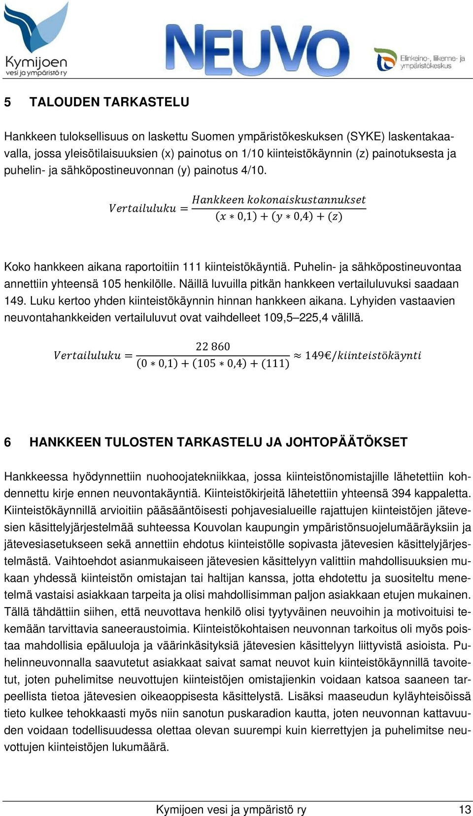 Näillä luvuilla pitkän hankkeen vertailuluvuksi saadaan 149. Luku kertoo yhden kiinteistökäynnin hinnan hankkeen aikana.