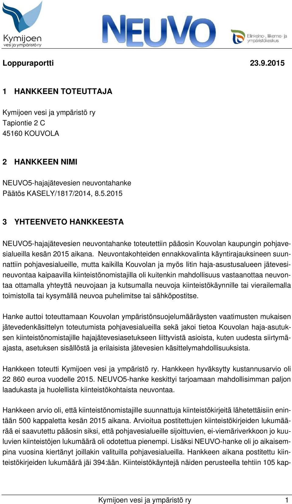 kuitenkin mahdollisuus vastaanottaa neuvontaa ottamalla yhteyttä neuvojaan ja kutsumalla neuvoja kiinteistökäynnille tai vierailemalla toimistolla tai kysymällä neuvoa puhelimitse tai sähköpostitse.