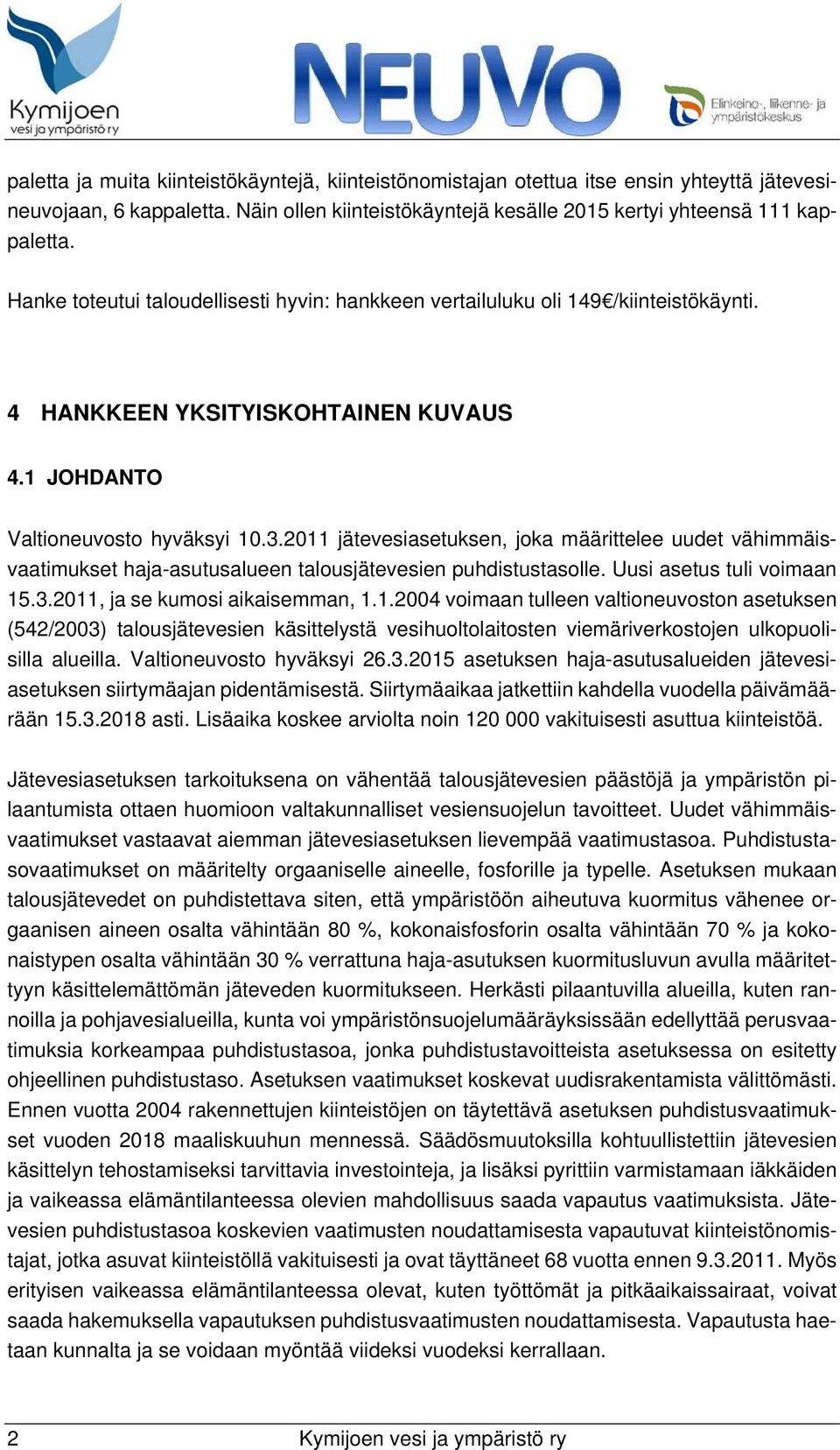 2011 jätevesiasetuksen, joka määrittelee uudet vähimmäisvaatimukset haja-asutusalueen talousjätevesien puhdistustasolle. Uusi asetus tuli voimaan 15.3.2011, ja se kumosi aikaisemman, 1.1.2004 voimaan tulleen valtioneuvoston asetuksen (542/2003) talousjätevesien käsittelystä vesihuoltolaitosten viemäriverkostojen ulkopuolisilla alueilla.