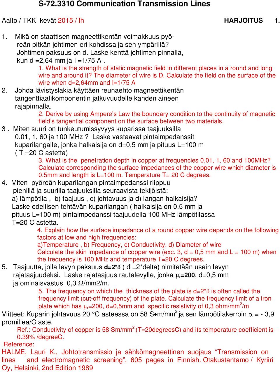 Calculate the field on the surface of the wire when d=2,64mm and I=1/75 A 2. Johda lävistyslakia käyttäen reunaehto magneettikentän tangenttiaalikomponentin jatkuvuudelle kahden aineen rajapinnalla.