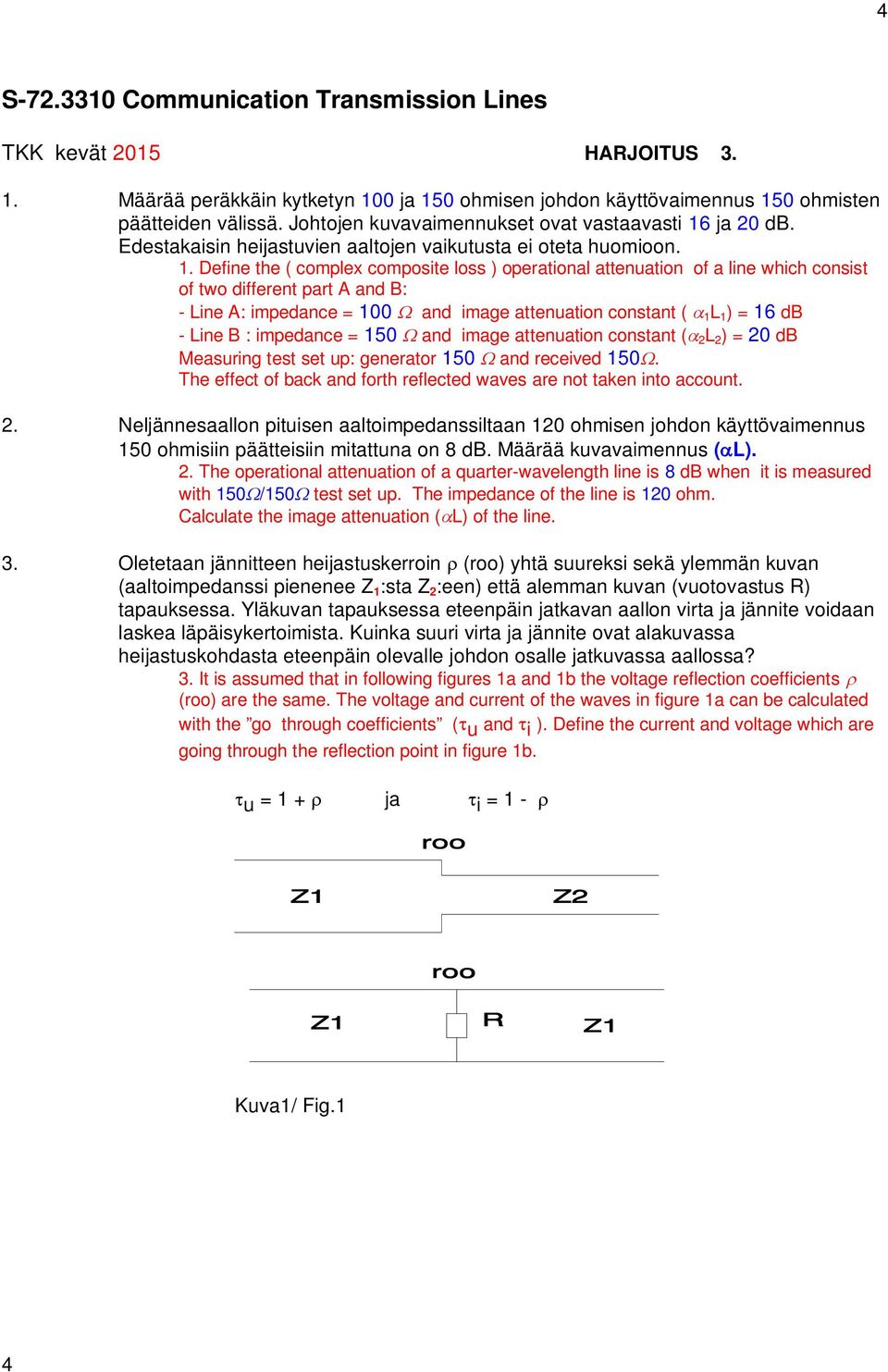 Define the ( complex composite loss ) operational attenuation of a line which consist of two different part A and B: - Line A: impedance = 100 W and image attenuation constant ( a 1 L 1 ) = 16 db -