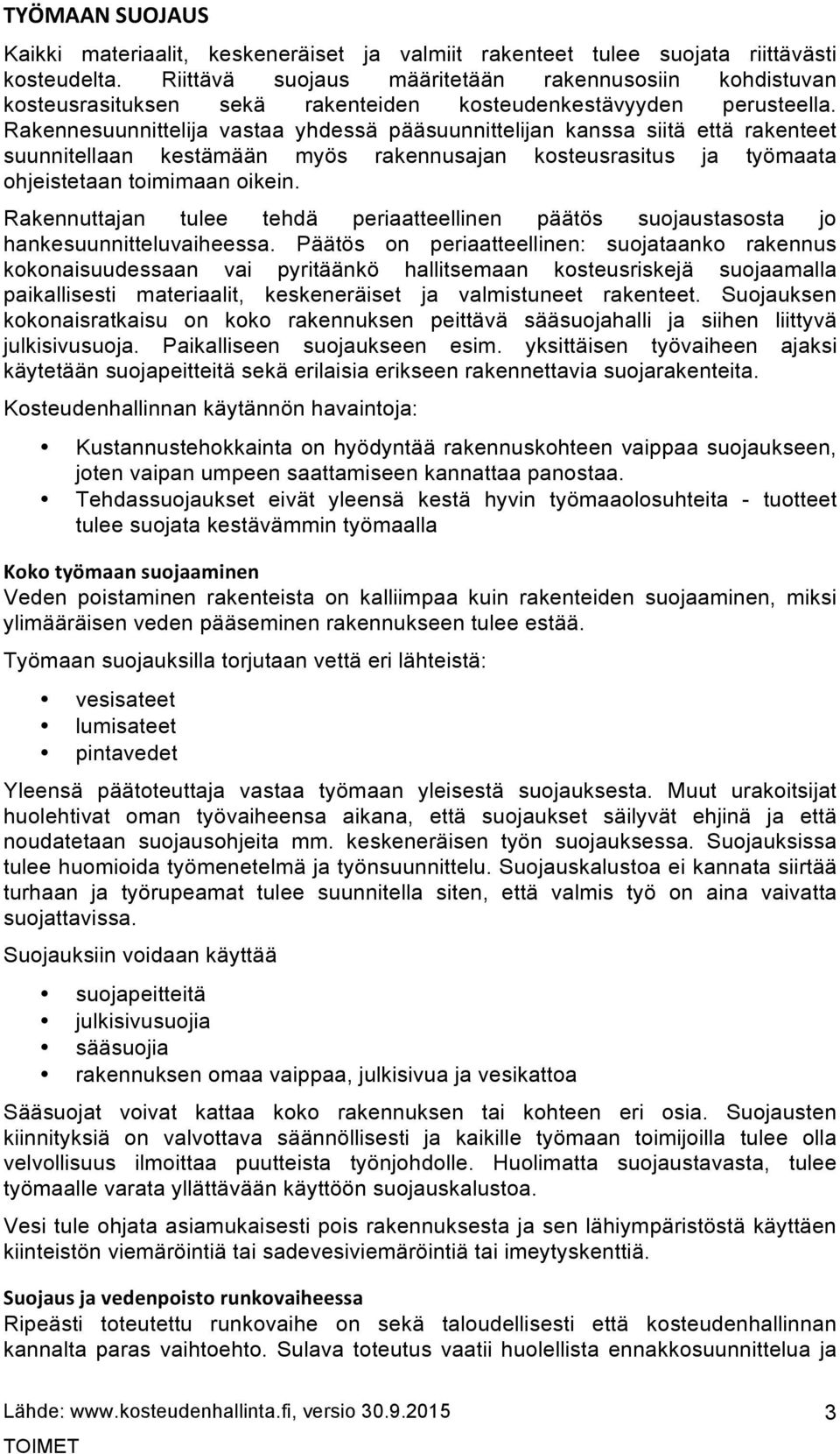 Rakennesuunnittelija vastaa yhdessä pääsuunnittelijan kanssa siitä että rakenteet suunnitellaan kestämään myös rakennusajan kosteusrasitus ja työmaata ohjeistetaan toimimaan oikein.