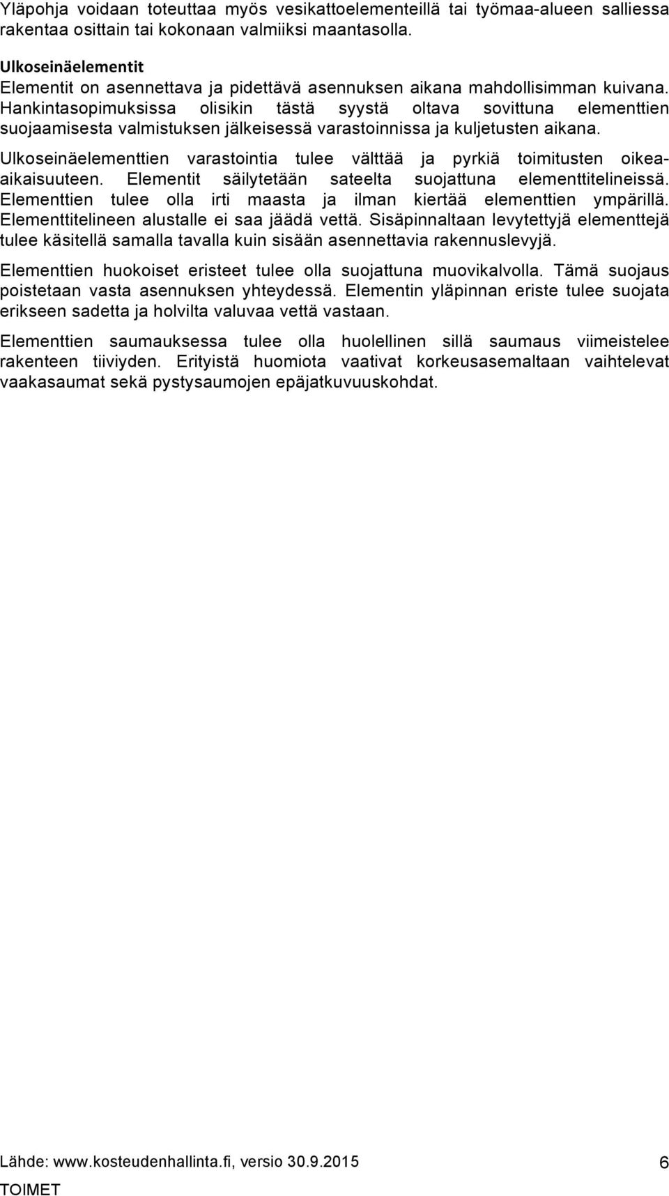 Hankintasopimuksissa olisikin tästä syystä oltava sovittuna elementtien suojaamisesta valmistuksen jälkeisessä varastoinnissa ja kuljetusten aikana.