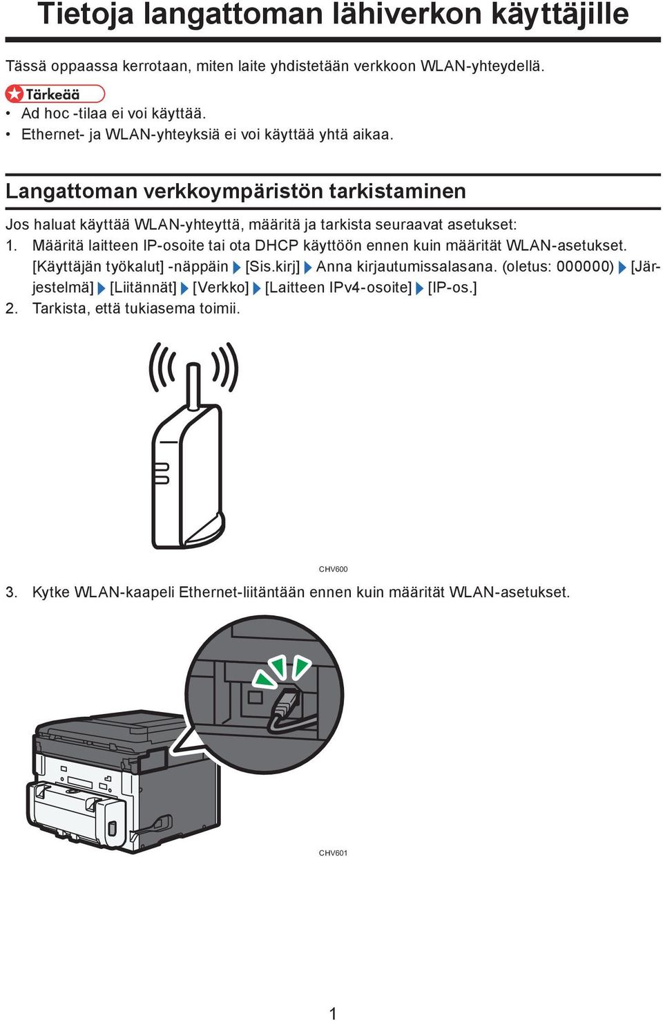 Langattoman verkkoympäristön tarkistaminen Jos haluat käyttää WLAN-yhteyttä, määritä ja tarkista seuraavat asetukset: 1.